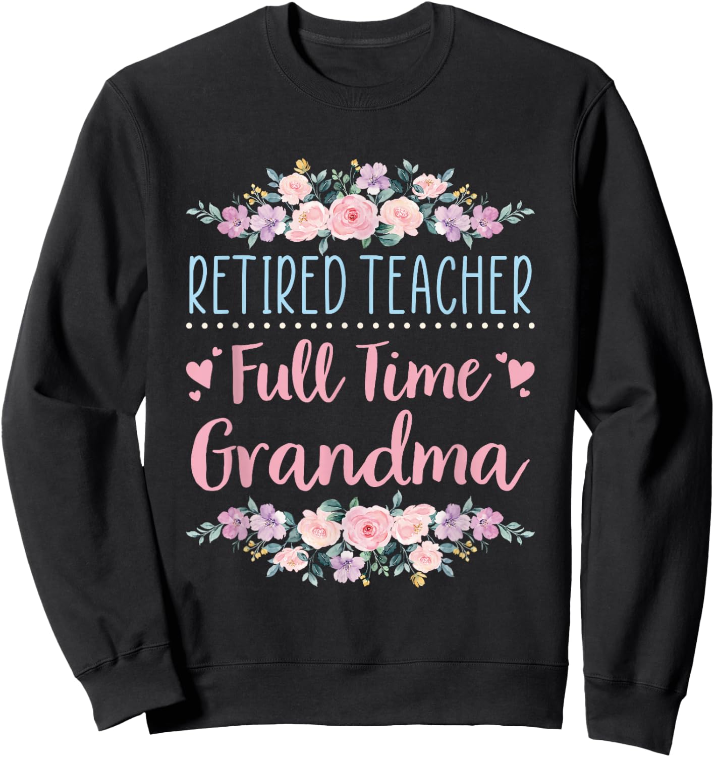 Retired Teacher Full Time Grandma Teaching Retirement Sweatshirt - Sweatshirt | Black