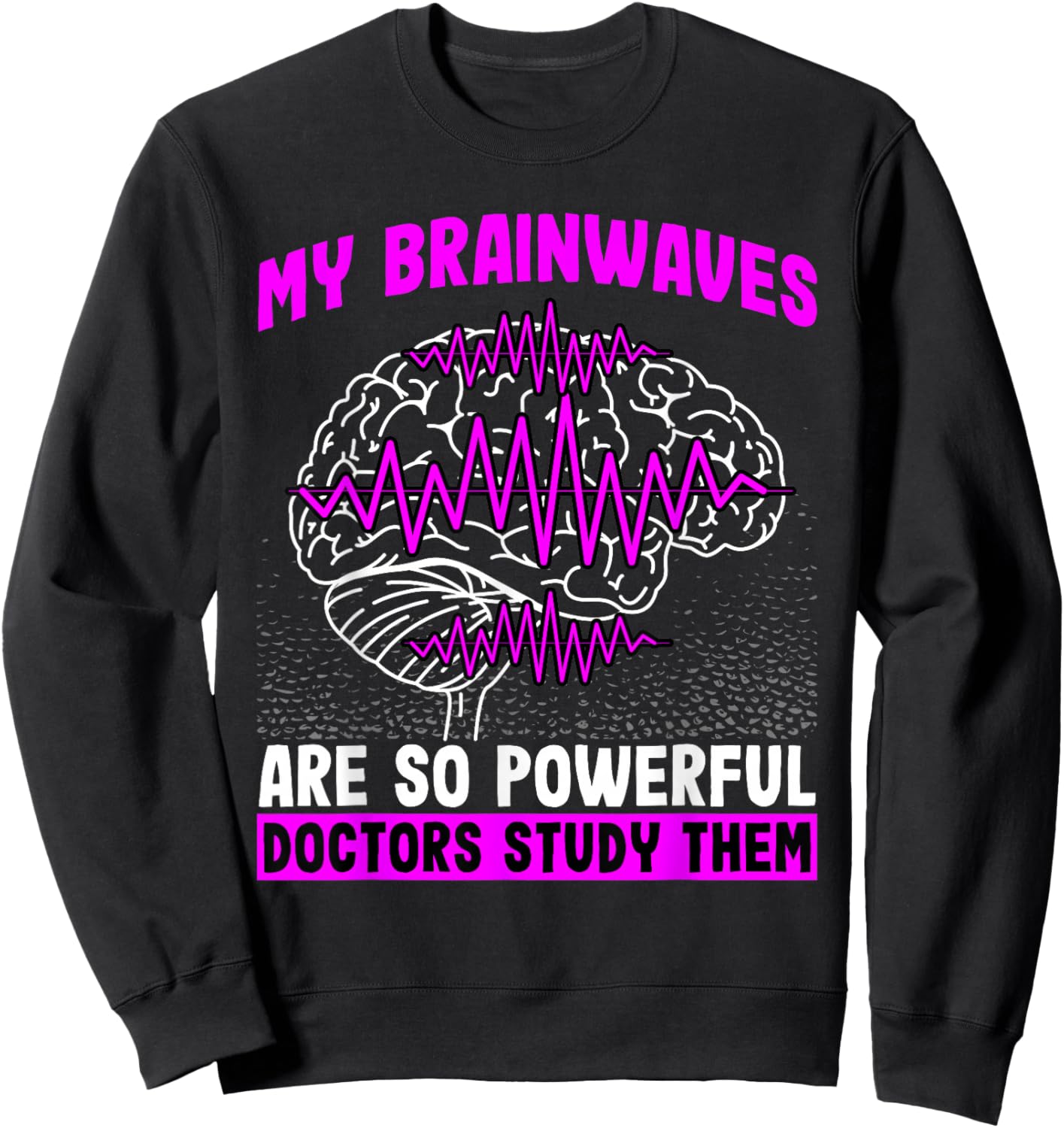 Brain Waves Are So Powerful Doctors Study Them Epilepsy Sweatshirt - Sweatshirt | Black