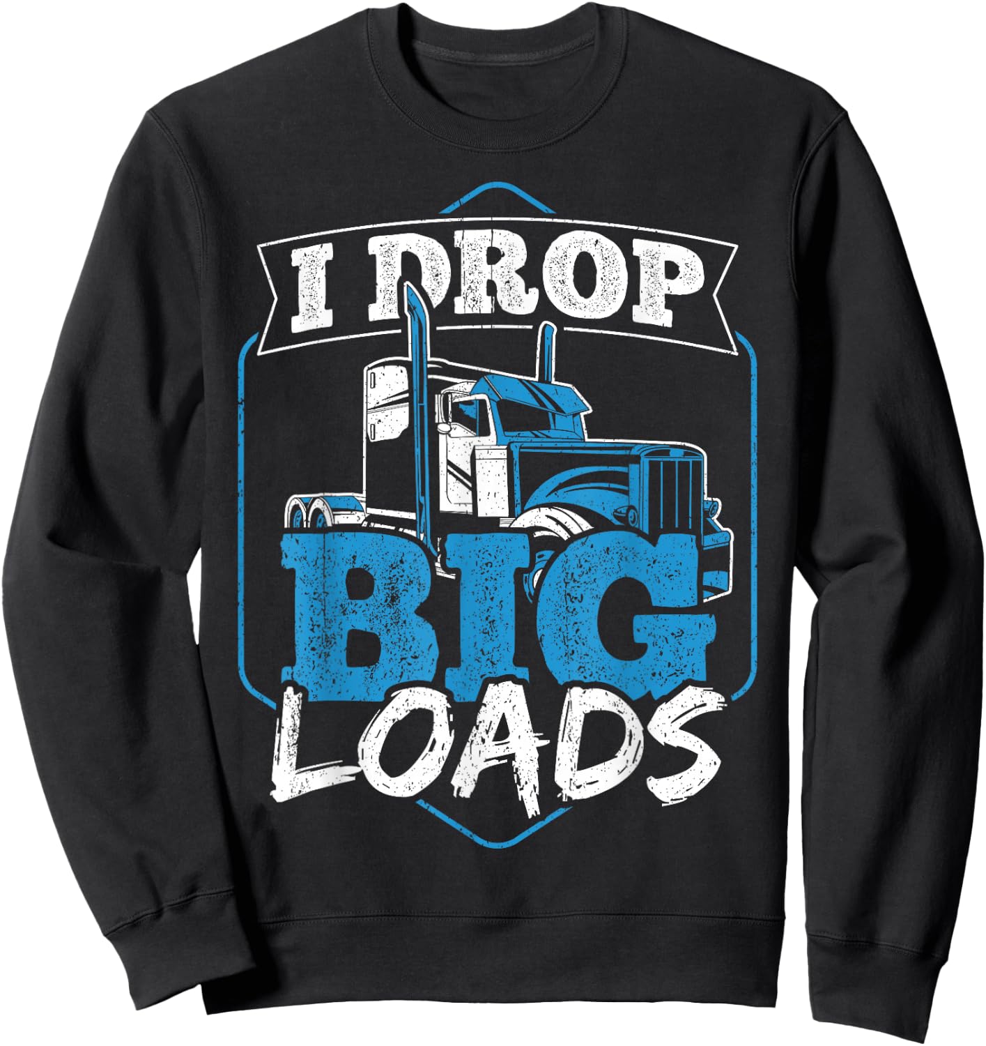 I Drop Big Loads - Truck Transporter Sweatshirt - Sweatshirt | Black