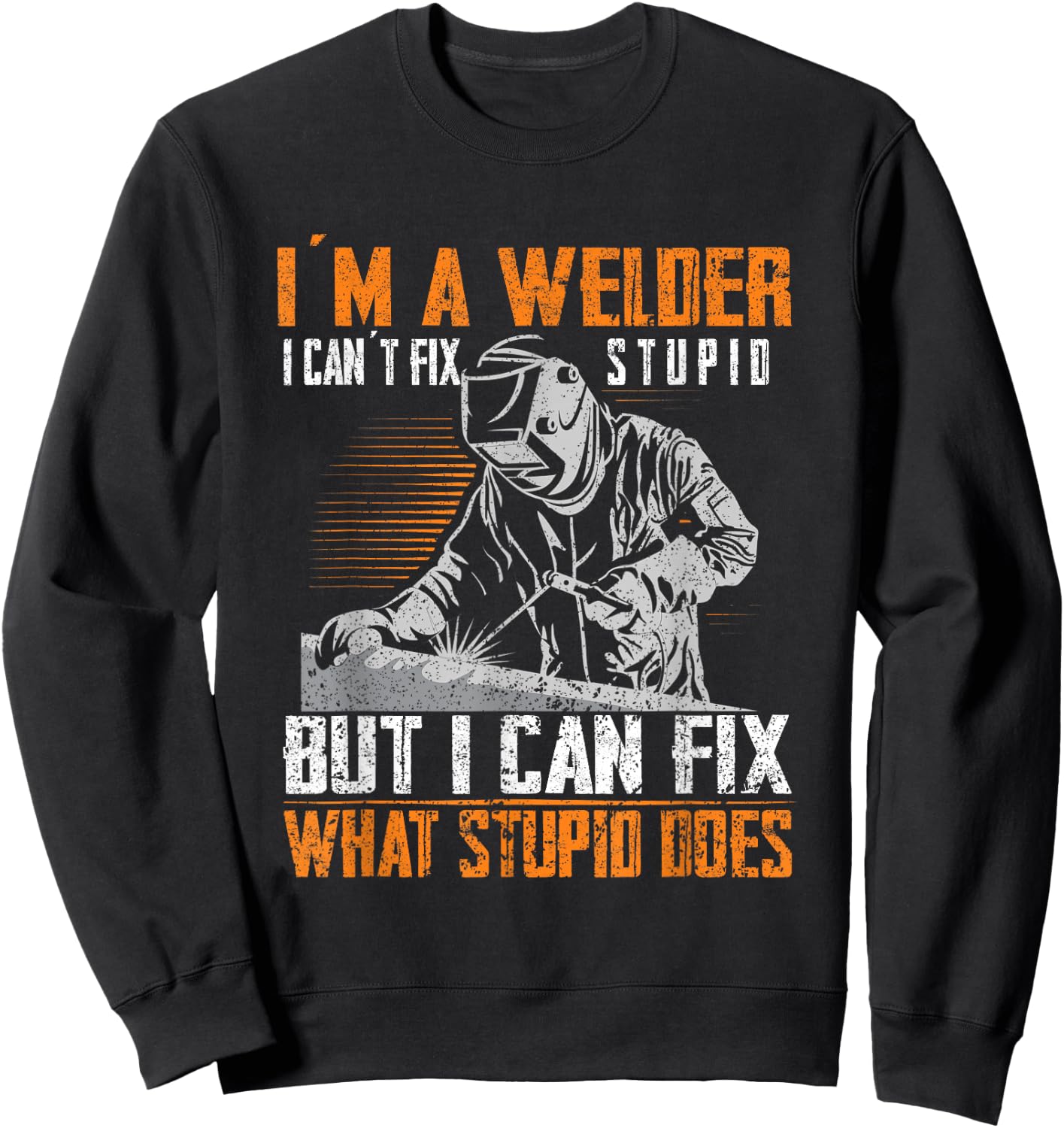I´m A Welder I Can´t Fix Stupid Welder Welding Sweatshirt - Sweatshirt | Black