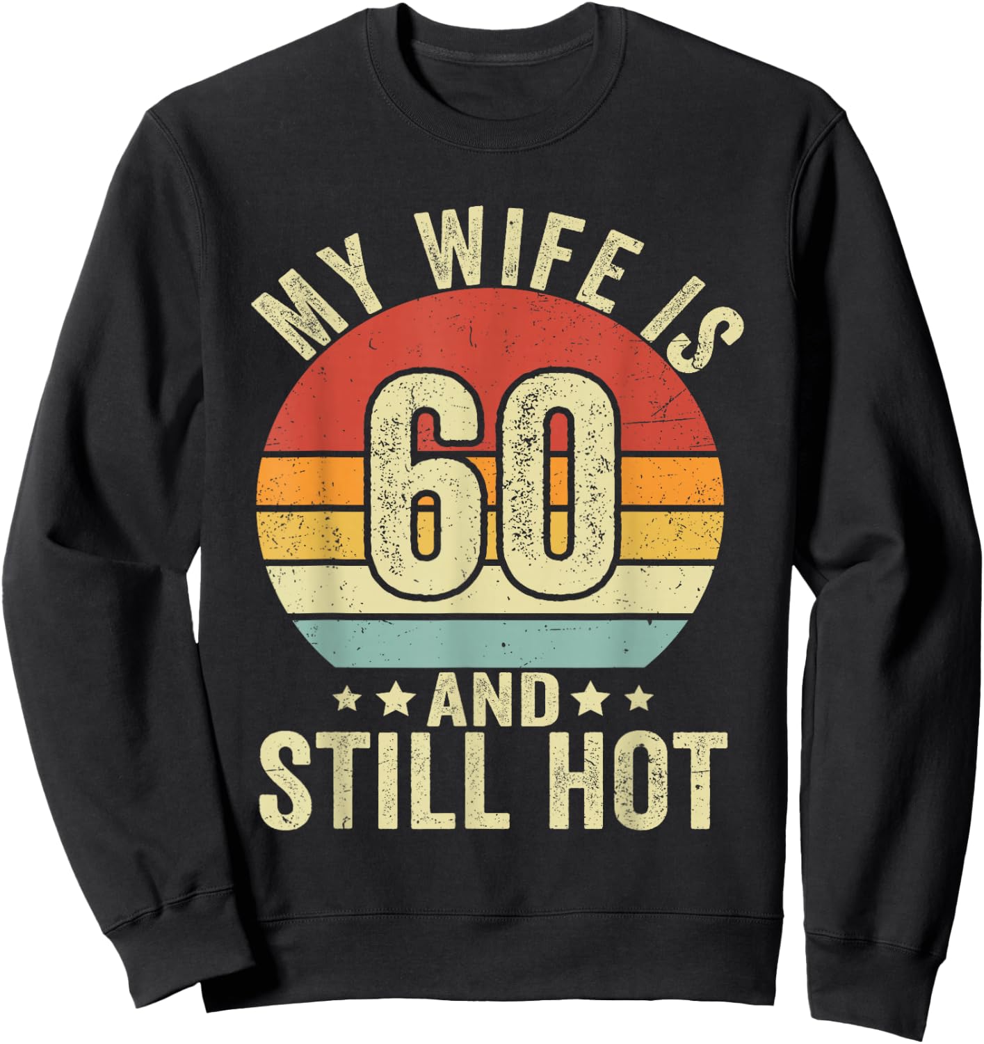 My Wife Is 60 Year Old Birthday And Still Hot 60th Husband Sweatshirt - Sweatshirt | Black