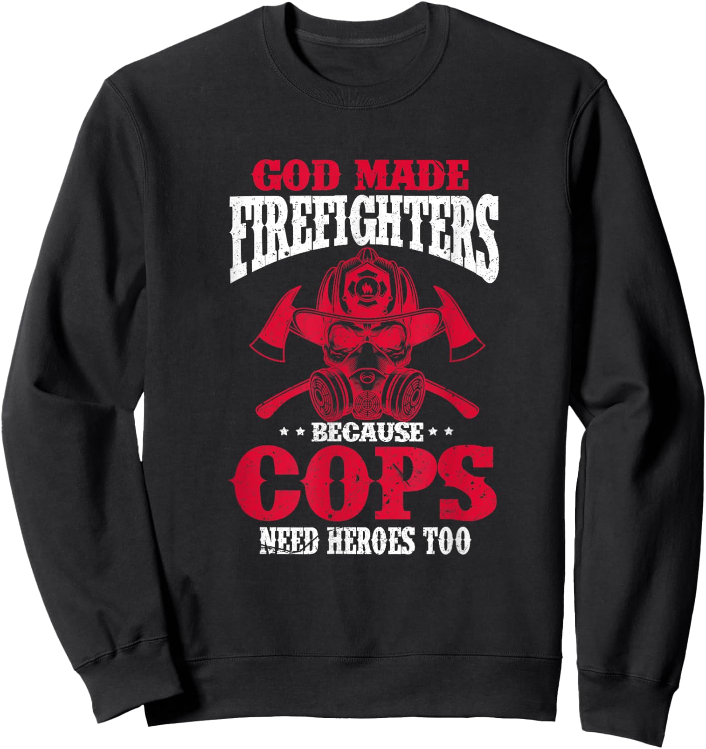 God Made Firefighter Because Cops Need Heroes Too Sweatshirt - Sweatshirt | Black