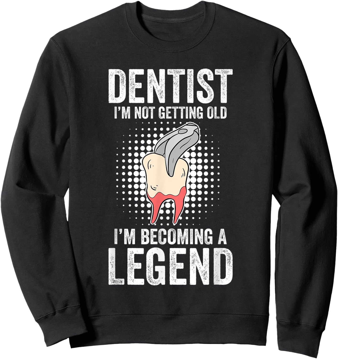 Dentist I'm Not Getting Old I'm Becoming A Legend Sweatshirt - Sweatshirt | Black