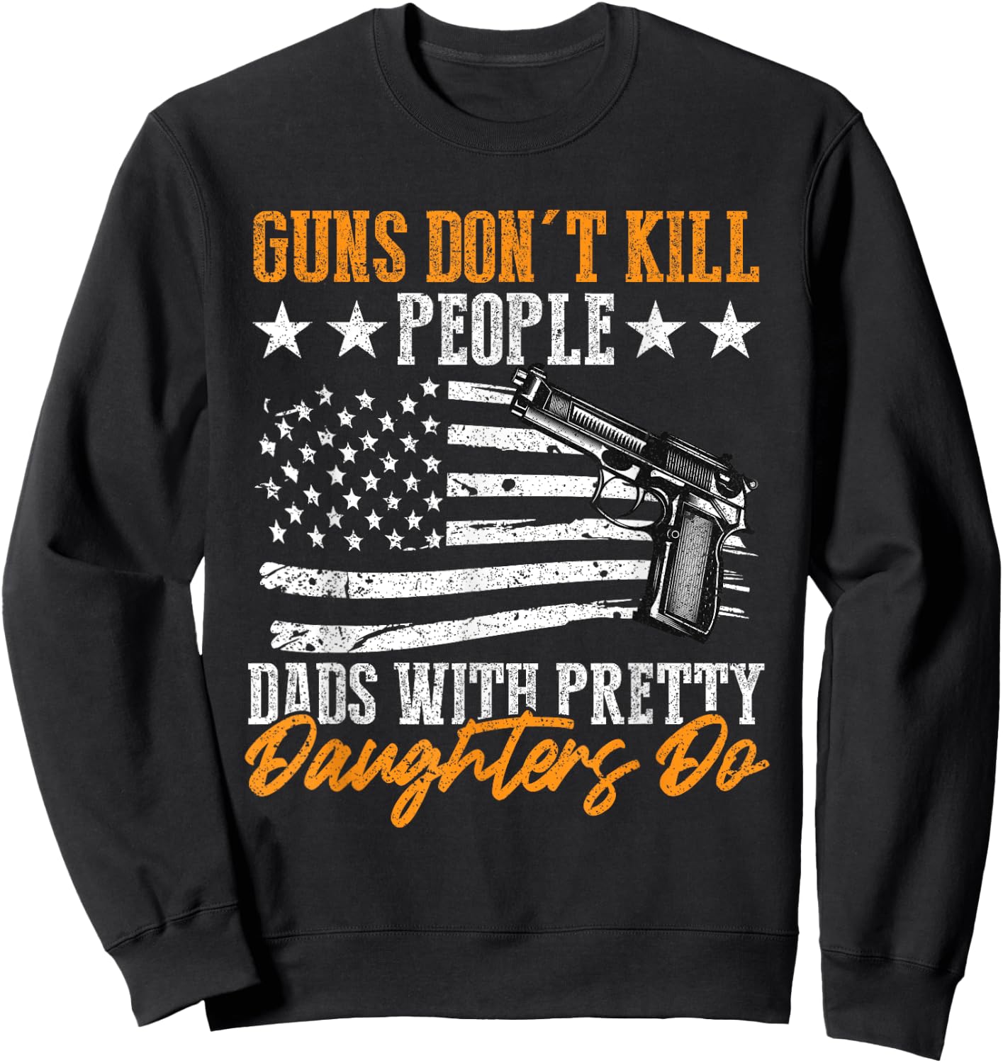 Guns Don't Kill People Dads With Pretty Daughters Do Sweatshirt - Sweatshirt | Black