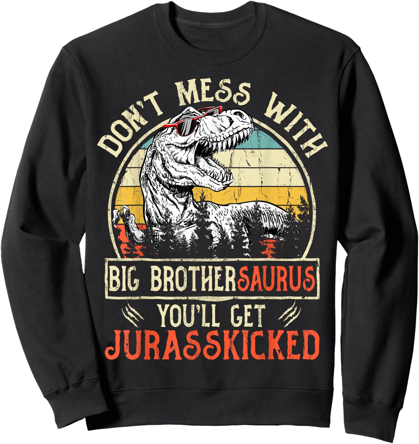 Don't Mess With Big Brothersaurus You'll Get Jurasskicked Sweatshirt - Sweatshirt | Black