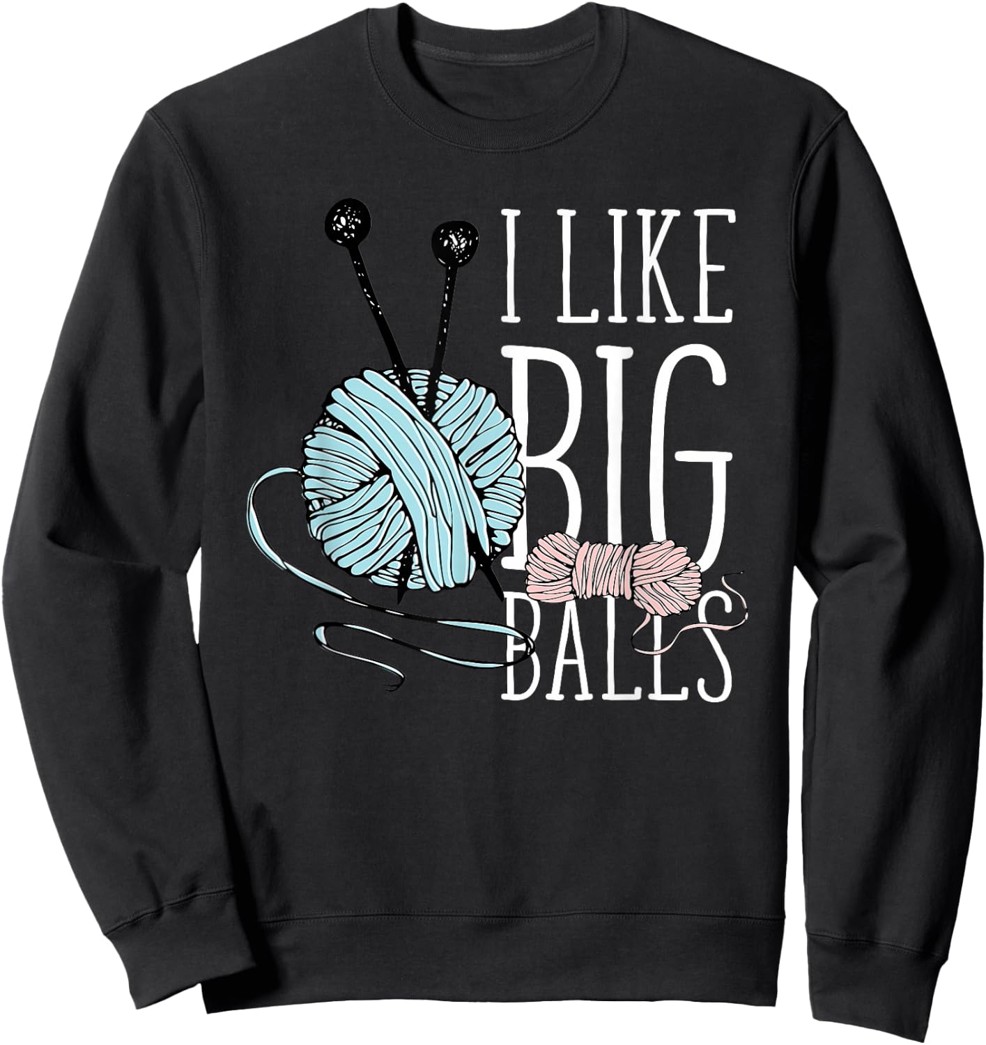 I Like Big Balls Knitting Funny Crochet Yarn Sewing Quilting Sweatshirt - Sweatshirt | Black