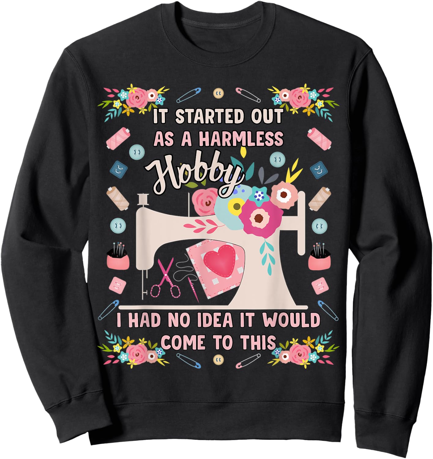 It started out as a harmless hobby quilting Sweatshirt - Sweatshirt | Black