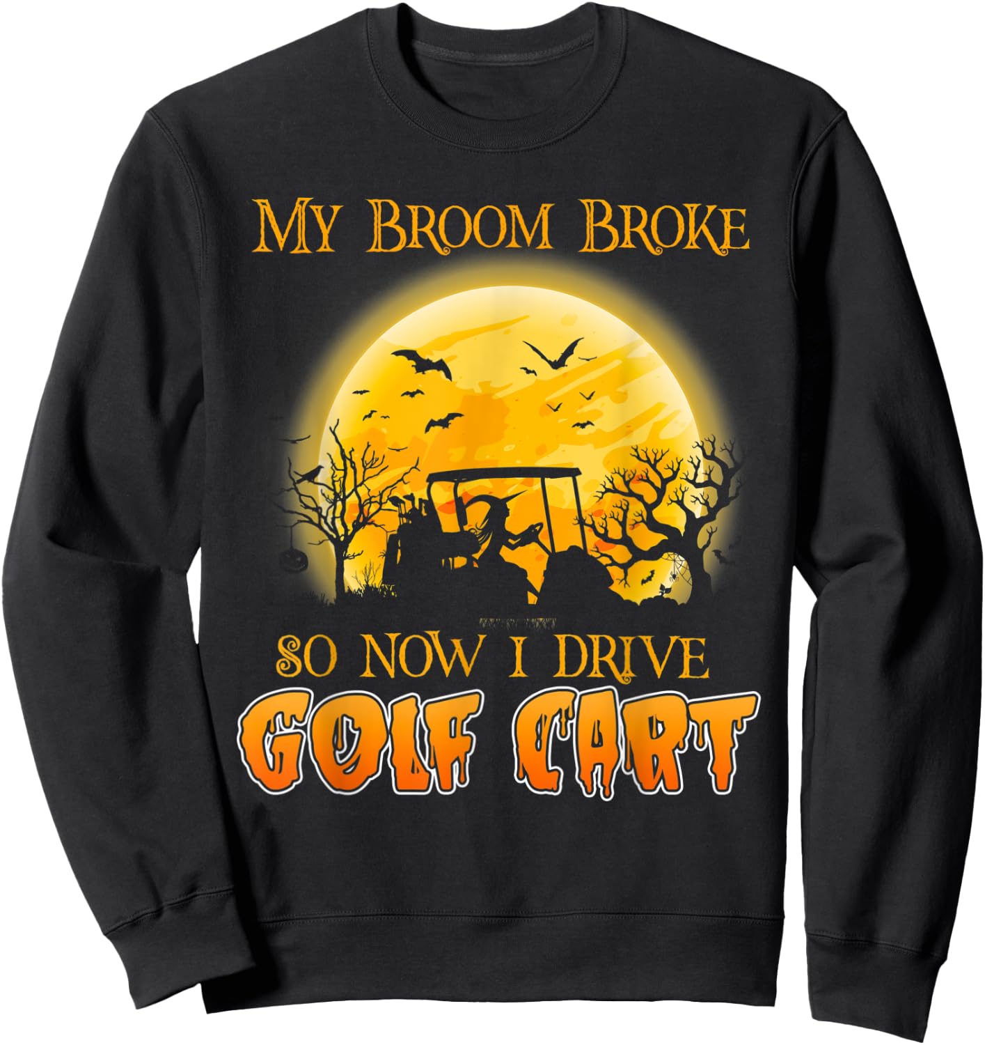 My Broom Broke So Now I Drive A Golf Cart Halloween Sweatshirt - Sweatshirt | Black