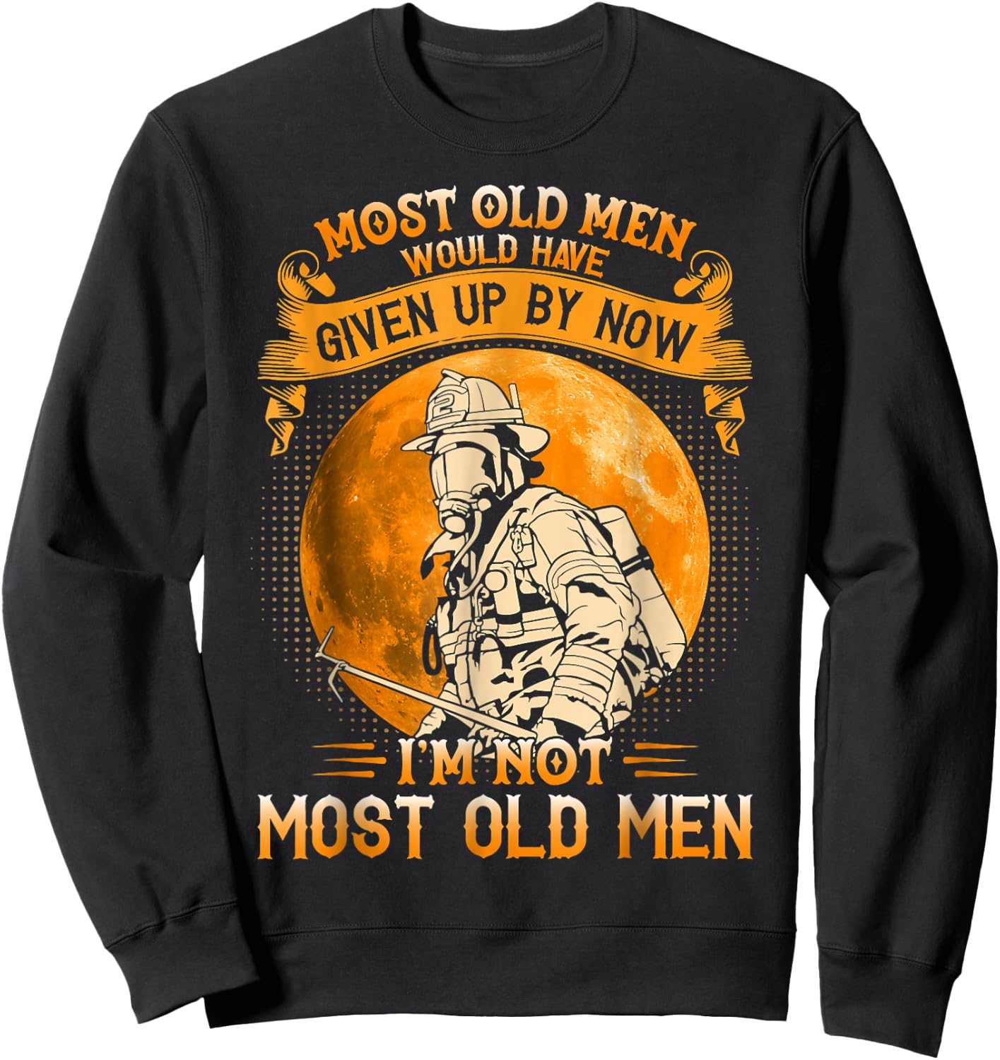 Most Old Men Would Have Given Up By Now Firefighter Man Sweatshirt - Sweatshirt | Black