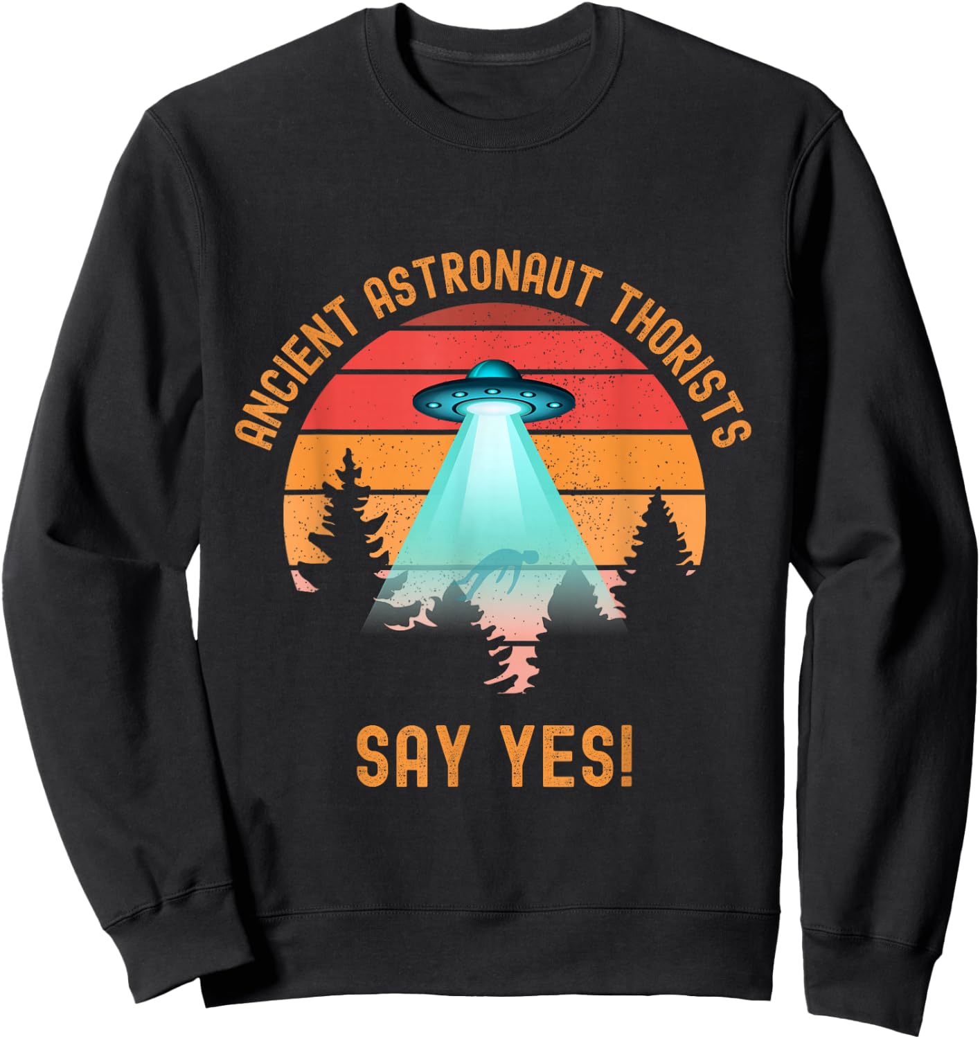 Ancient Astronaut Theorists Say Yes Funny Alien UFO Lover Sweatshirt - Sweatshirt | Black