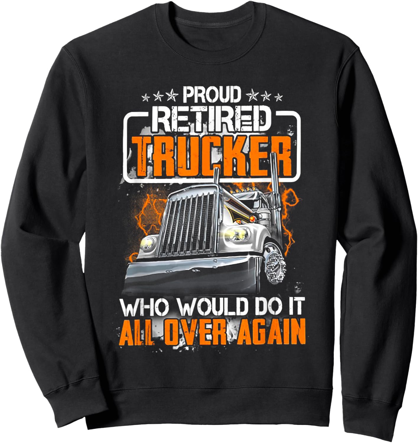 Proud Retired Trucker Who Would Do It All Over Again Sweatshirt - Sweatshirt | Black