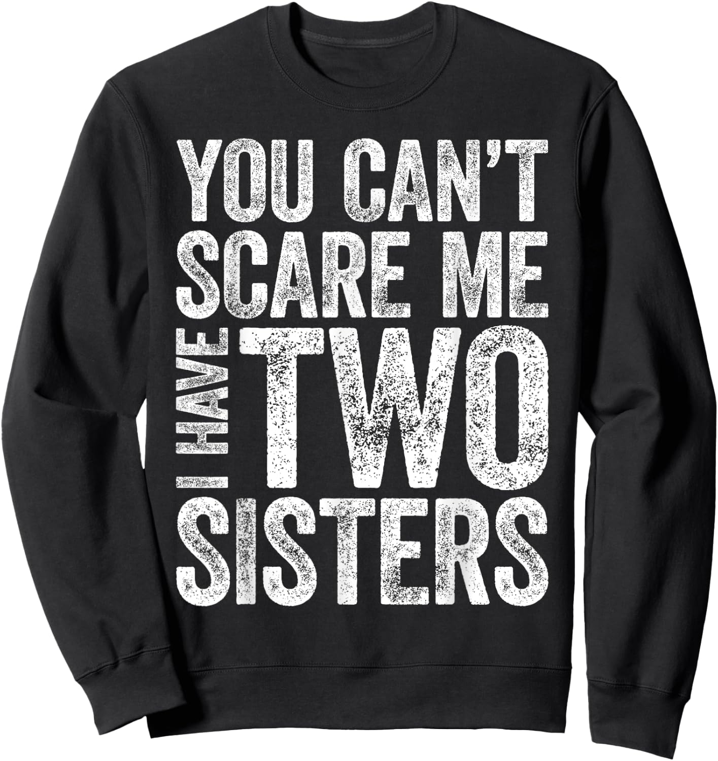 You Can't Scare Me I Have Two Sisters Shirt Funny Sibling Sweatshirt - Sweatshirt | Black