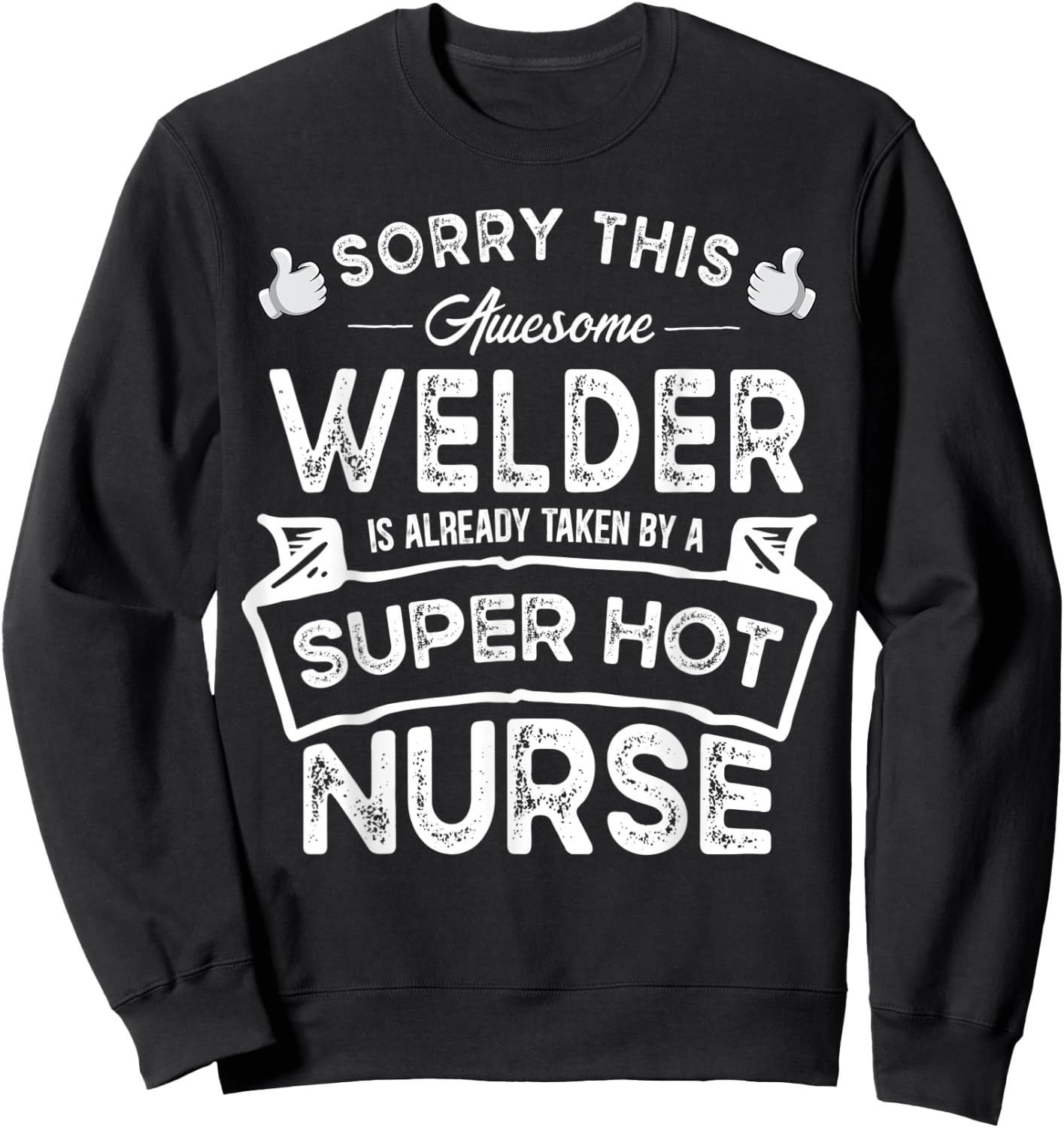 Sorry This Welder is Taken by a Nurse | Funny Couple Sweatshirt - Sweatshirt | Black