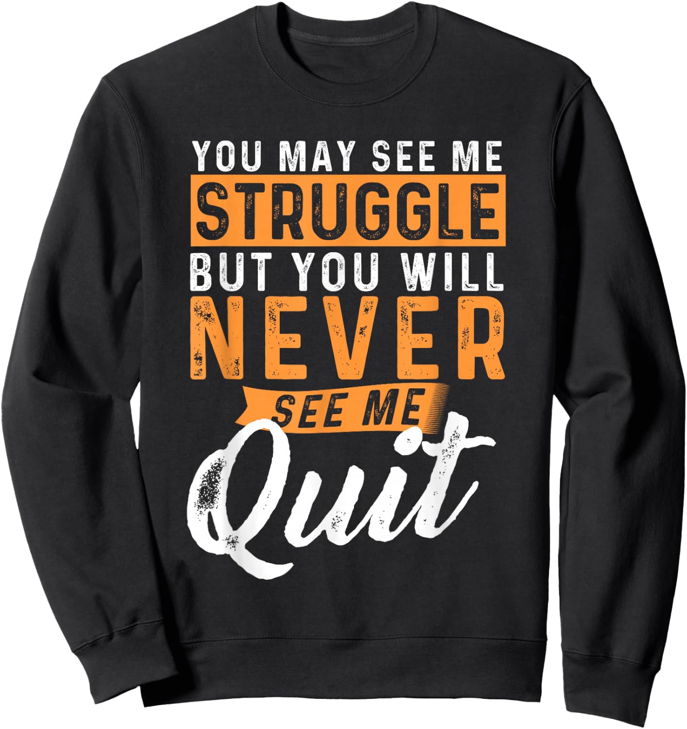 You Will Never See Me Quit - Motivational Quote Inspiration Sweatshirt - Sweatshirt | Black