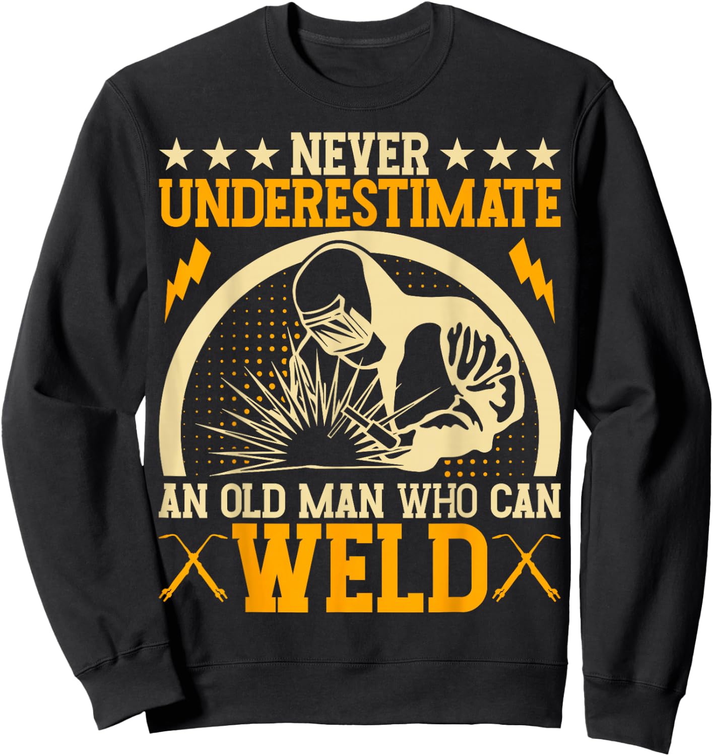 Never Underestimate An Old Man Who Can Weld | Welder Sweatshirt - Sweatshirt | Black