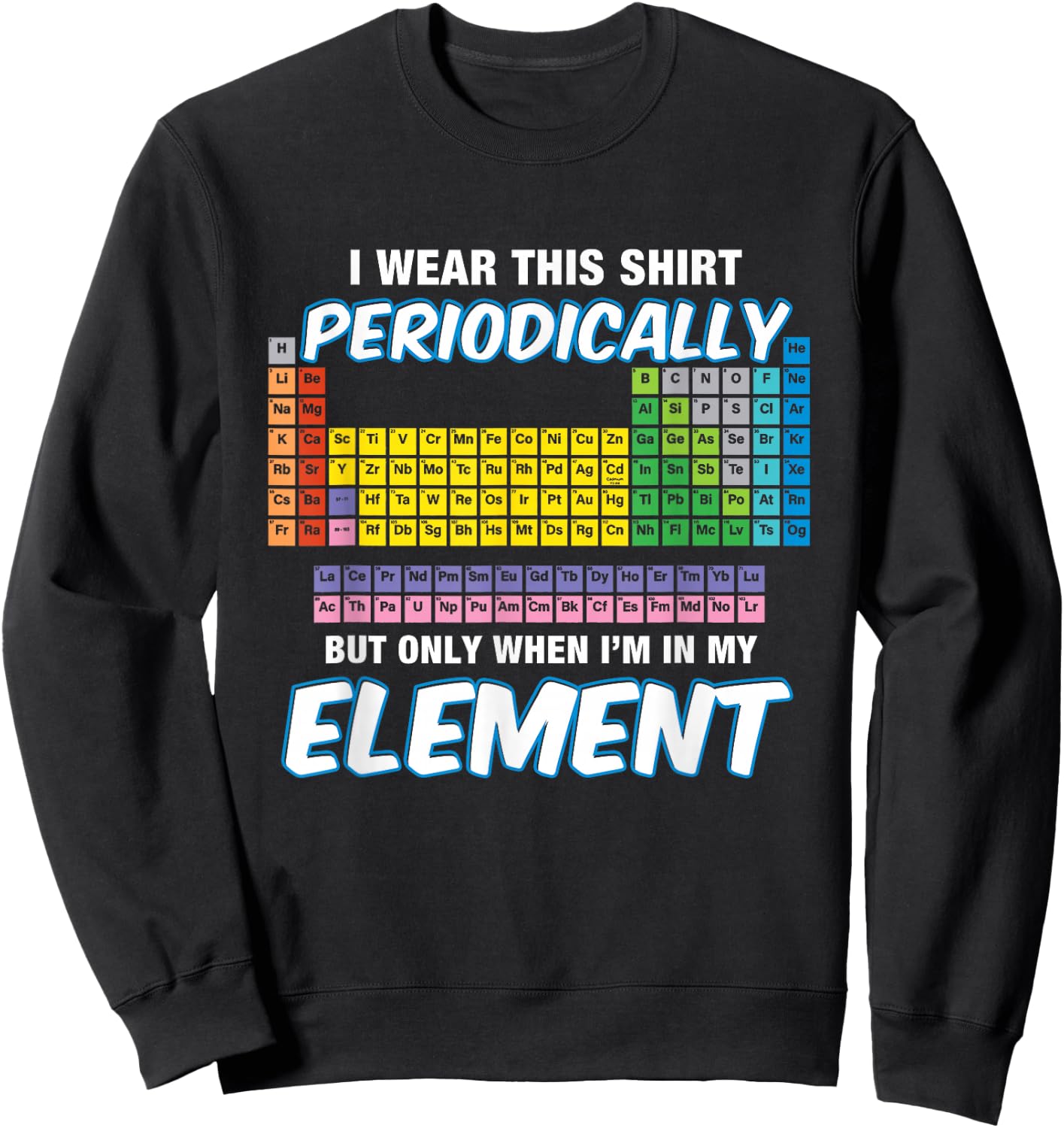 I Wear This Shirt Periodically Periodic Table Sweatshirt - Sweatshirt | Black
