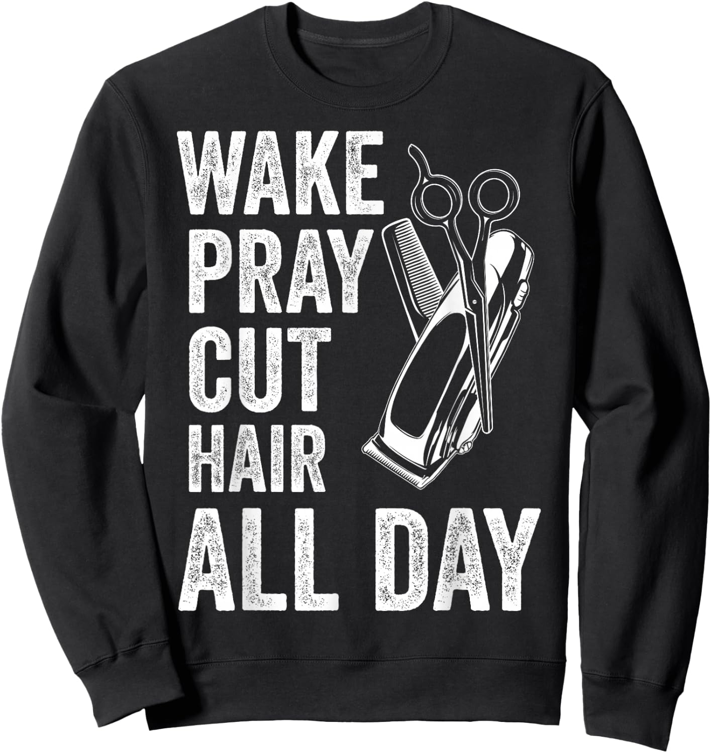 Wake Pray Cut Hair All Day Funny Barbershop Religious Barber Sweatshirt - Sweatshirt | Black