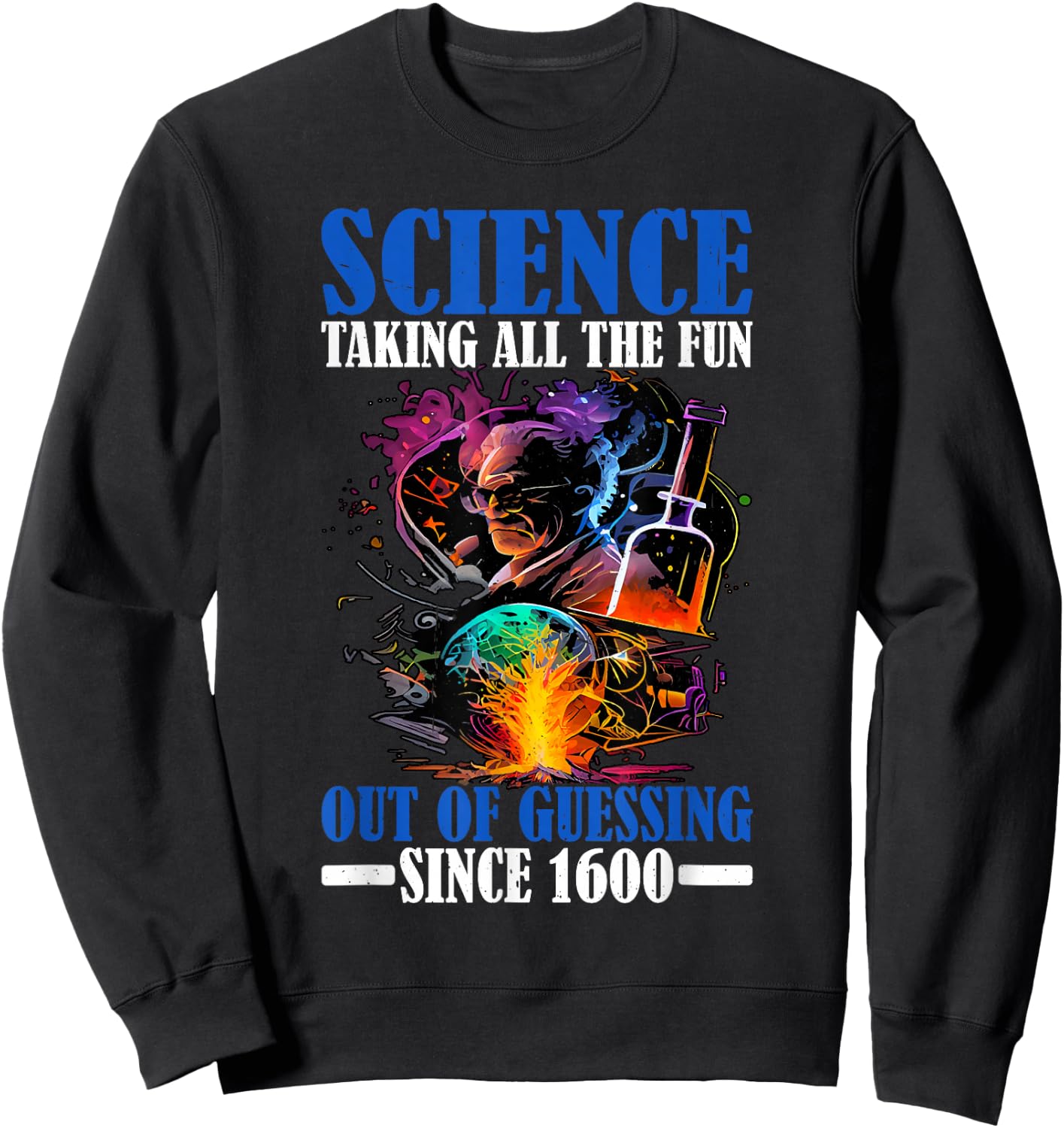 Science, Taking All The Fun Out Of Guessing Since 1600 Sweatshirt - Sweatshirt | Black