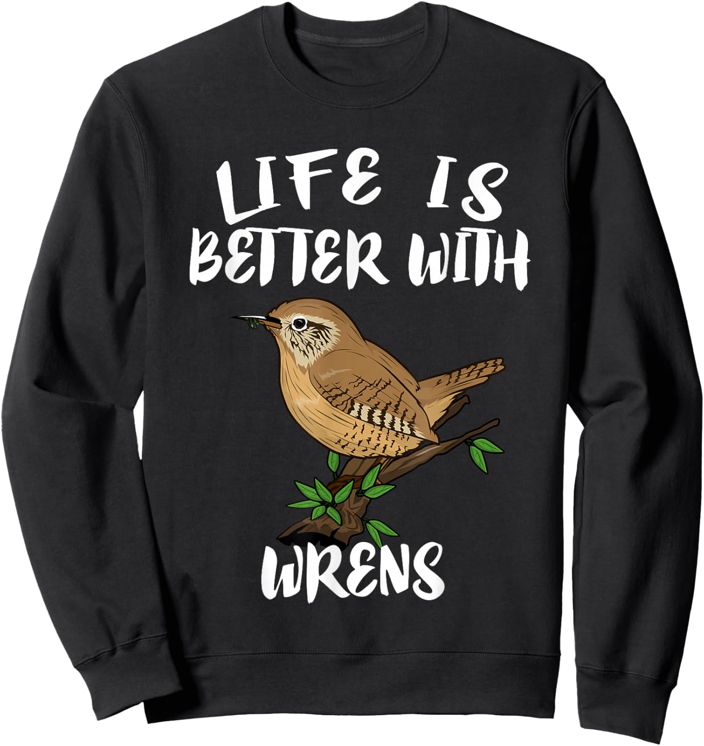 Life Is Better With Wrens Birds Birding Sweatshirt - Sweatshirt | Black