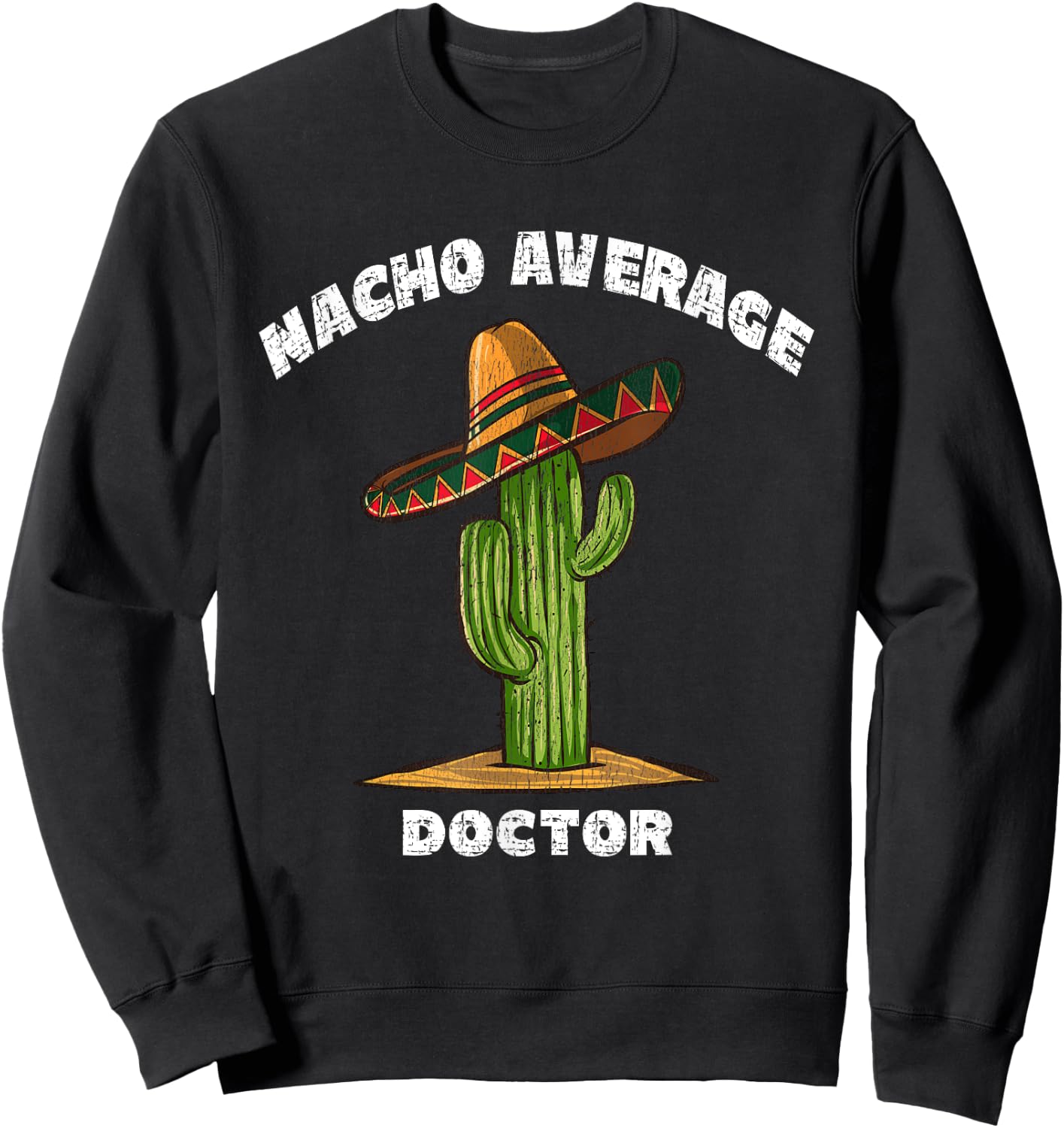 Nacho Average Doctor Pun Retro Cactus Sombrero Art Sweatshirt - Sweatshirt | Black