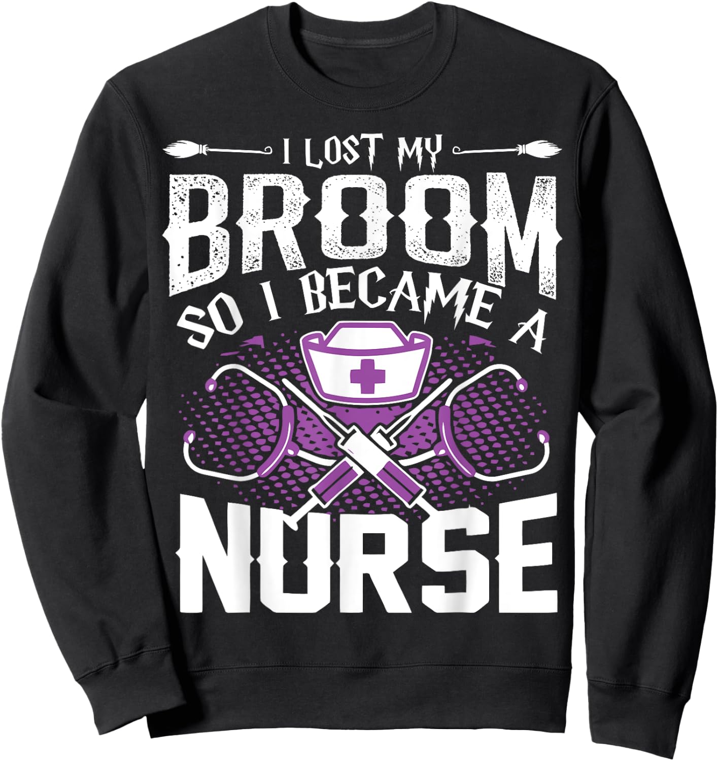 Lost My Broom So I Became A Nurse Halloween Humor T Shirt Sweatshirt - Sweatshirt | Black