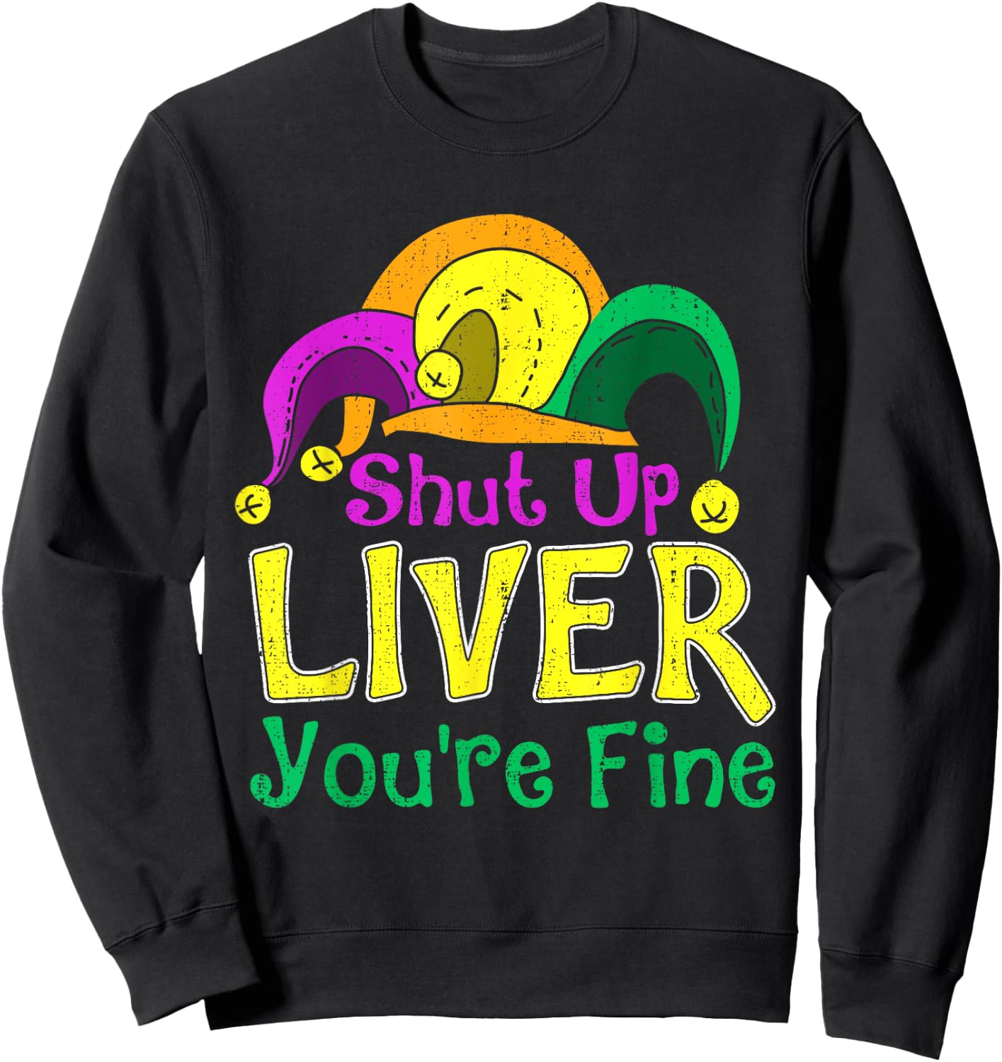 Shut Up Liver You're Fine Funny Mardi Gras Parade Outfit Sweatshirt - Sweatshirt | Black