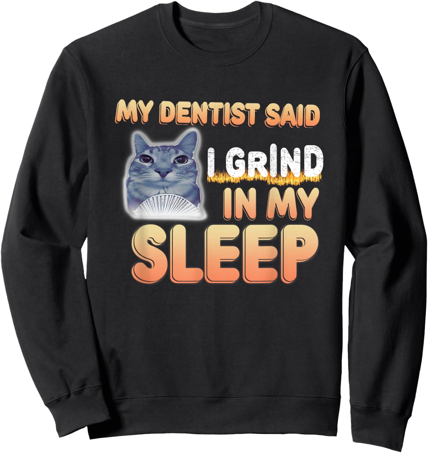My Dentist Said I Grind In My Sleep Funny Lover Cat Meme Men Women Sweatshirt - Sweatshirt | Black