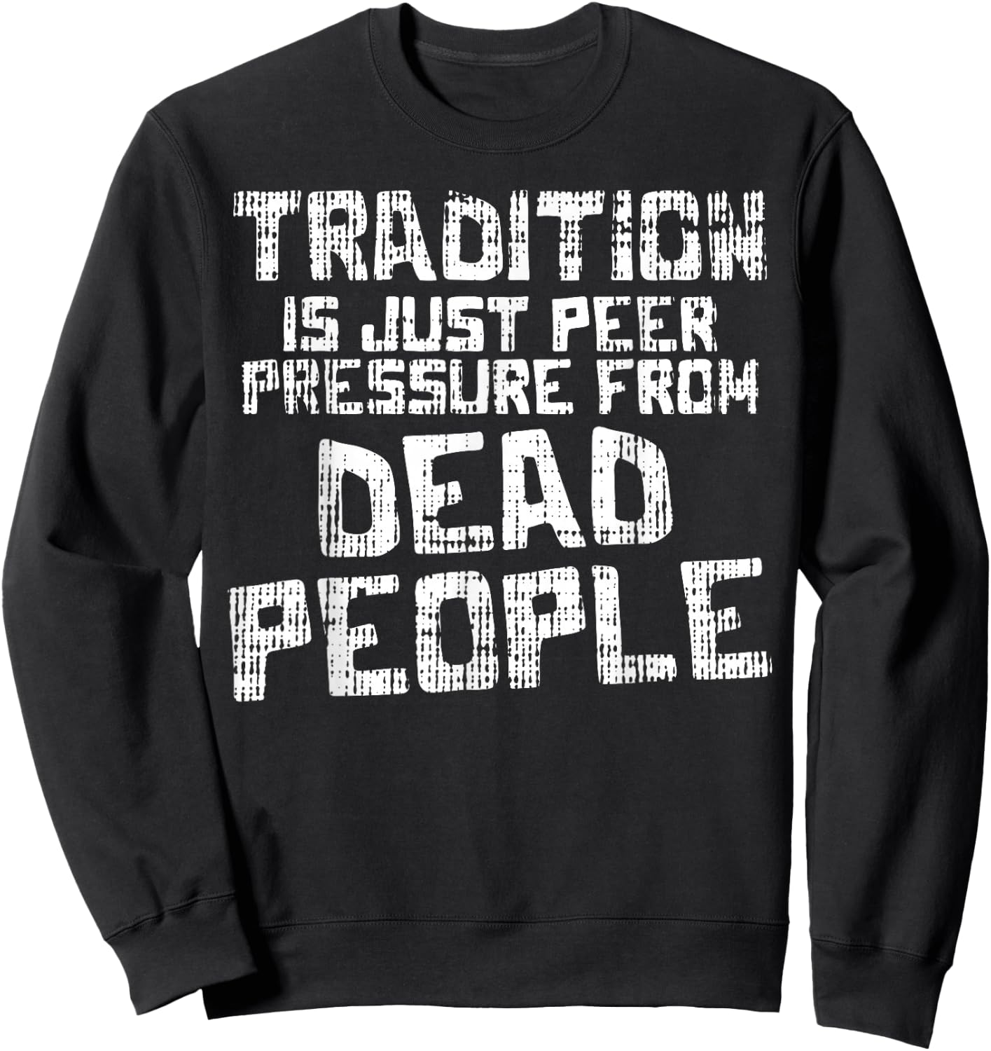 Tradition Peer Pressure From Dead People Funny Sayings Gift Sweatshirt - Sweatshirt | Black