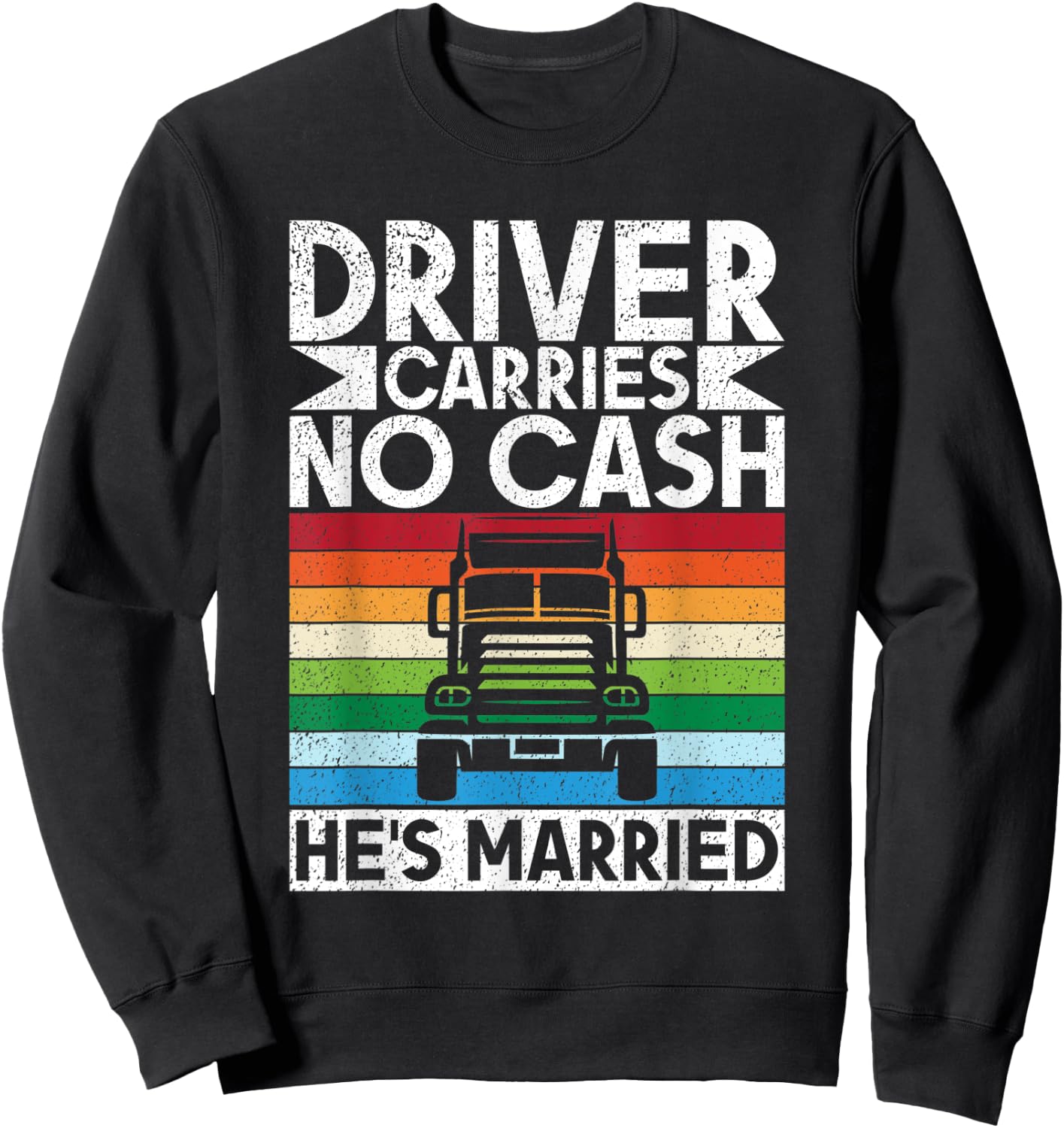 Driver carries no cash he´s married Truck Driver Sweatshirt - Sweatshirt | Black