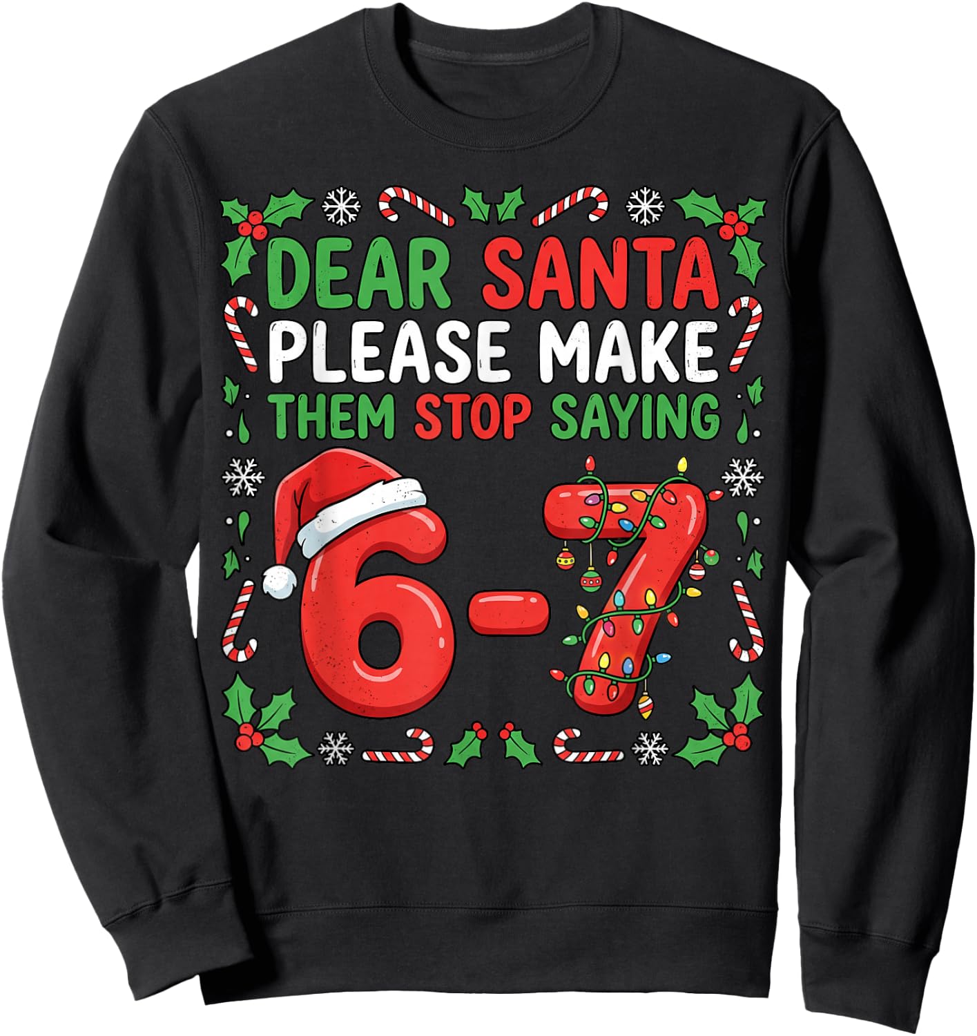 Dear Santa Make Them Stop Saying 67 Christmas Six Seven 6 7 Sweatshirt - Sweatshirt | Black