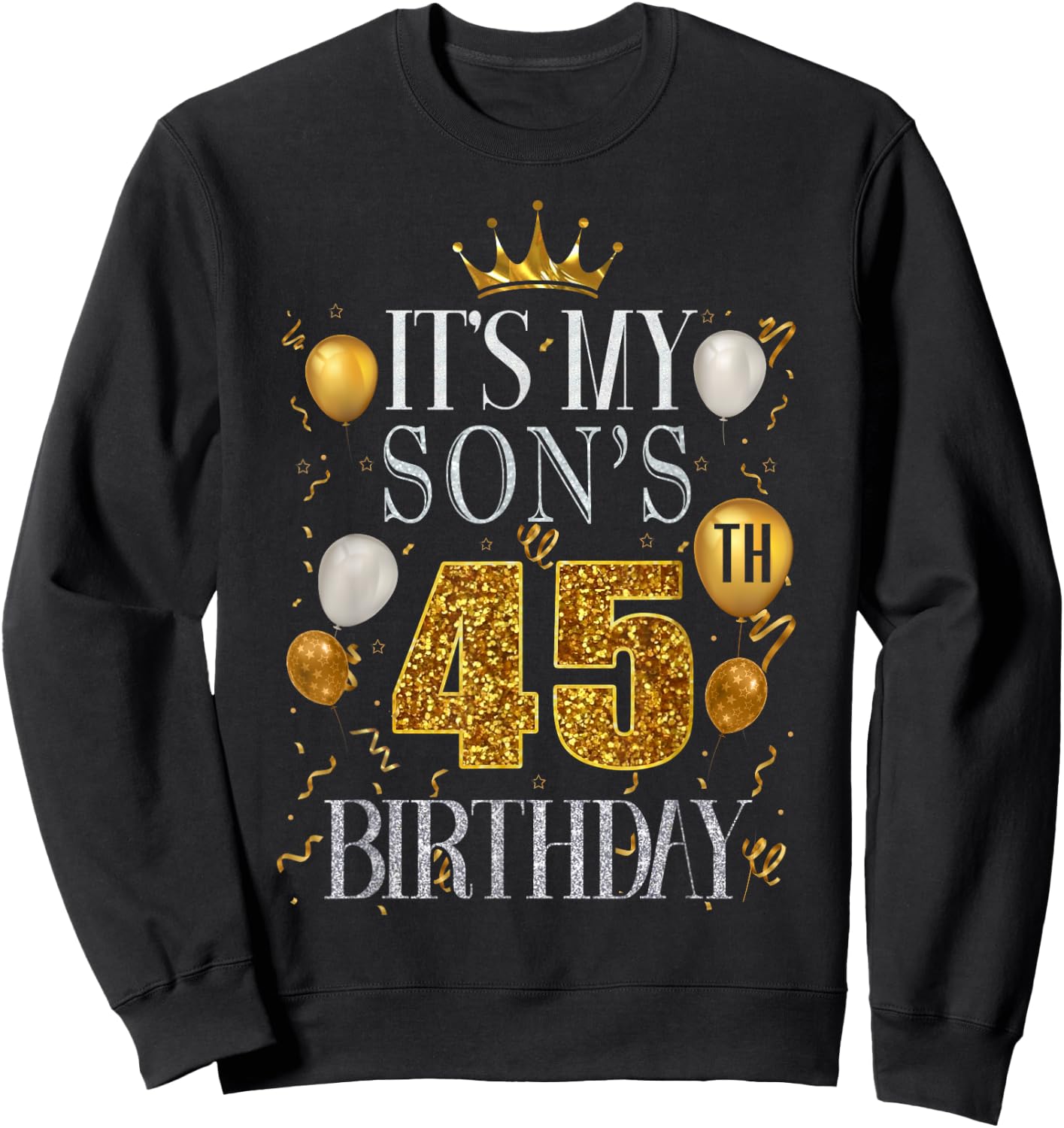 It's My Son's 45th Birthday Happy Birthday 45 Years Old Sweatshirt - Sweatshirt | Black
