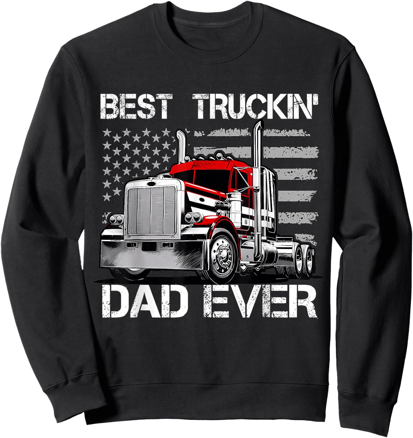 Best Truckin' Dad Ever - Semi Truck Big Rig Load Sweatshirt - Sweatshirt | Black