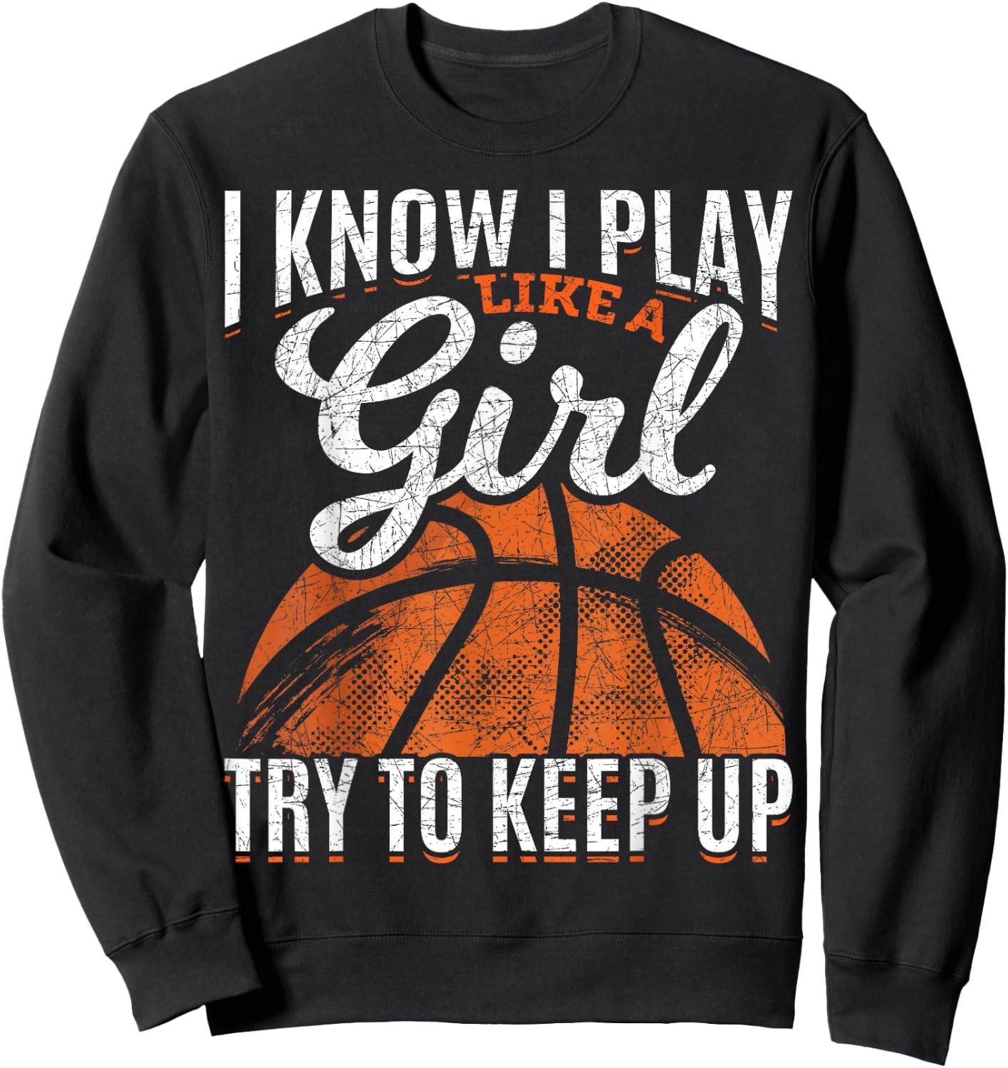 I Know I Play Like A Girl Try to Keep Up Funny Basketball Sweatshirt - Sweatshirt | Black