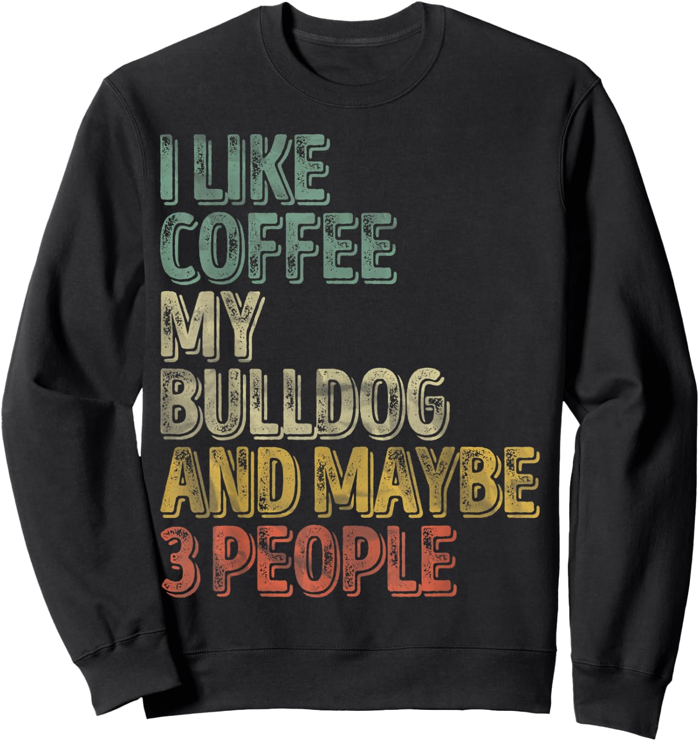 Coffee Shirt I Like Coffee My Bulldog And Maybe 3 People Men Women Sweatshirt - Sweatshirt | Black