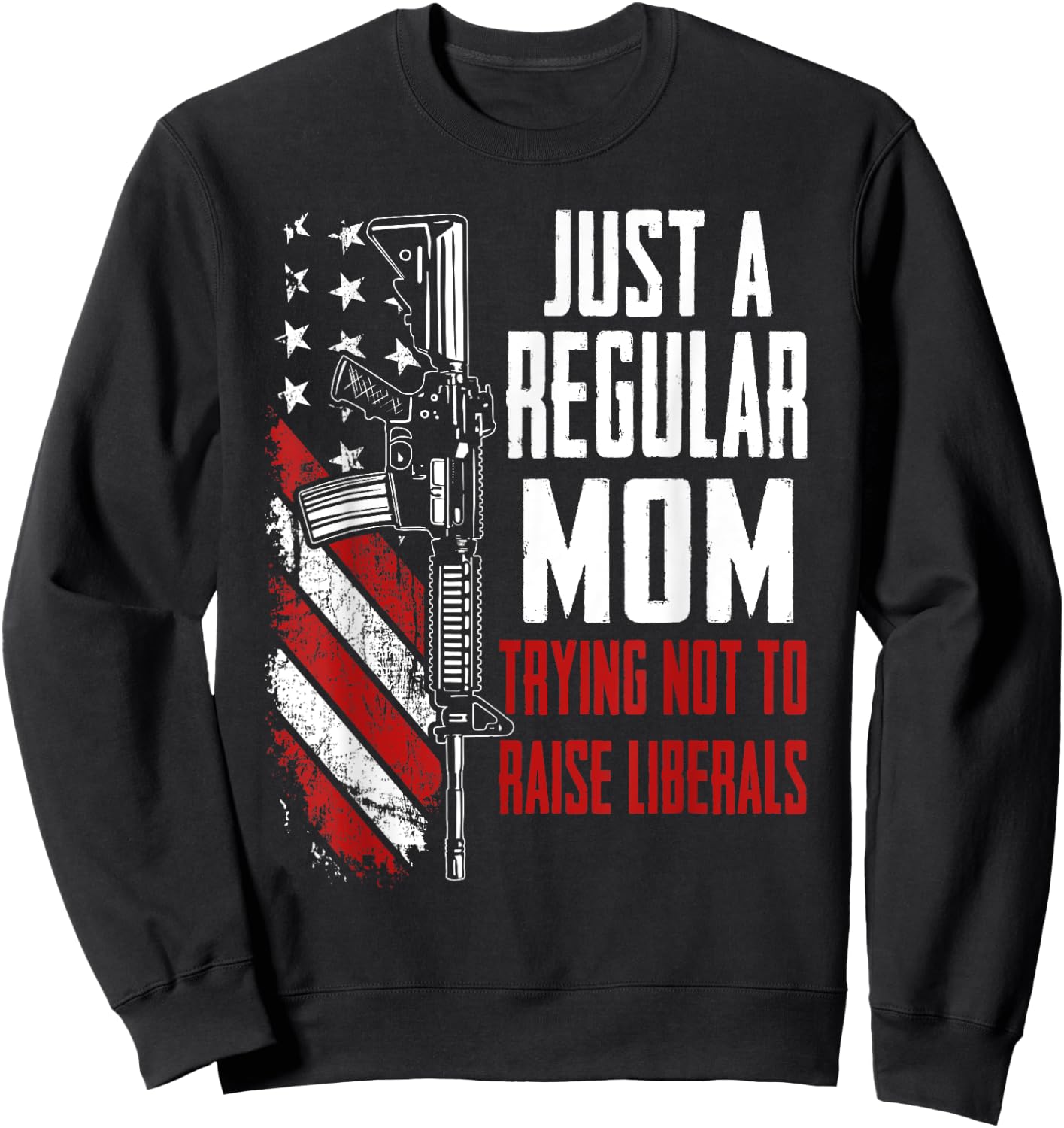 Just A Regular Mom Trying Not To Raise Liberals - Mother Gun Sweatshirt - Sweatshirt | Black