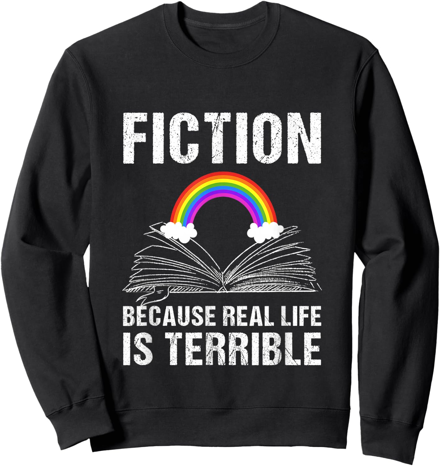 Fiction Because Real Life is Terrible Reading Book Lover Sweatshirt - Sweatshirt | Black