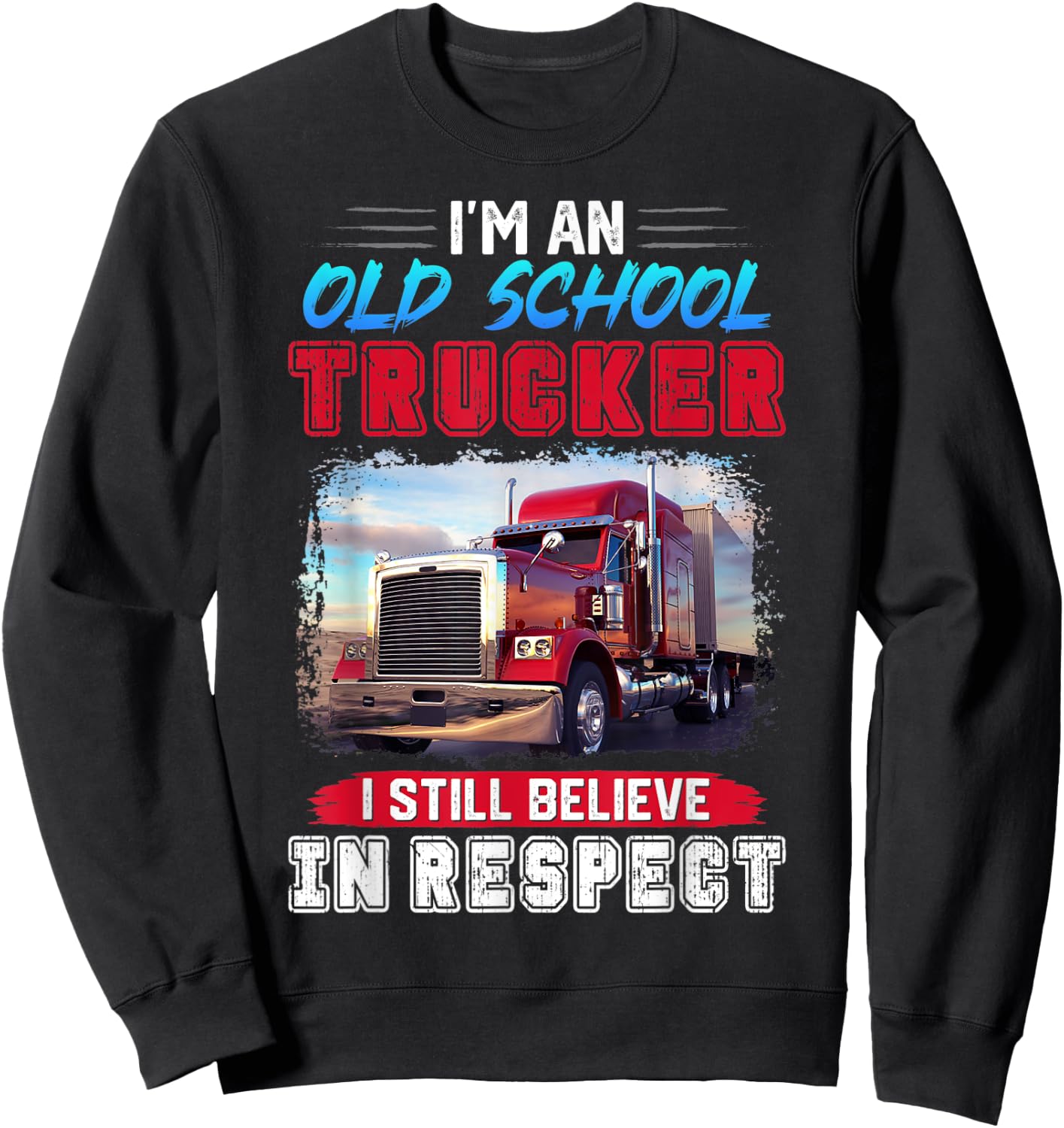 I'm an old school trucker I still believe in respect trucker Sweatshirt - Sweatshirt | Black