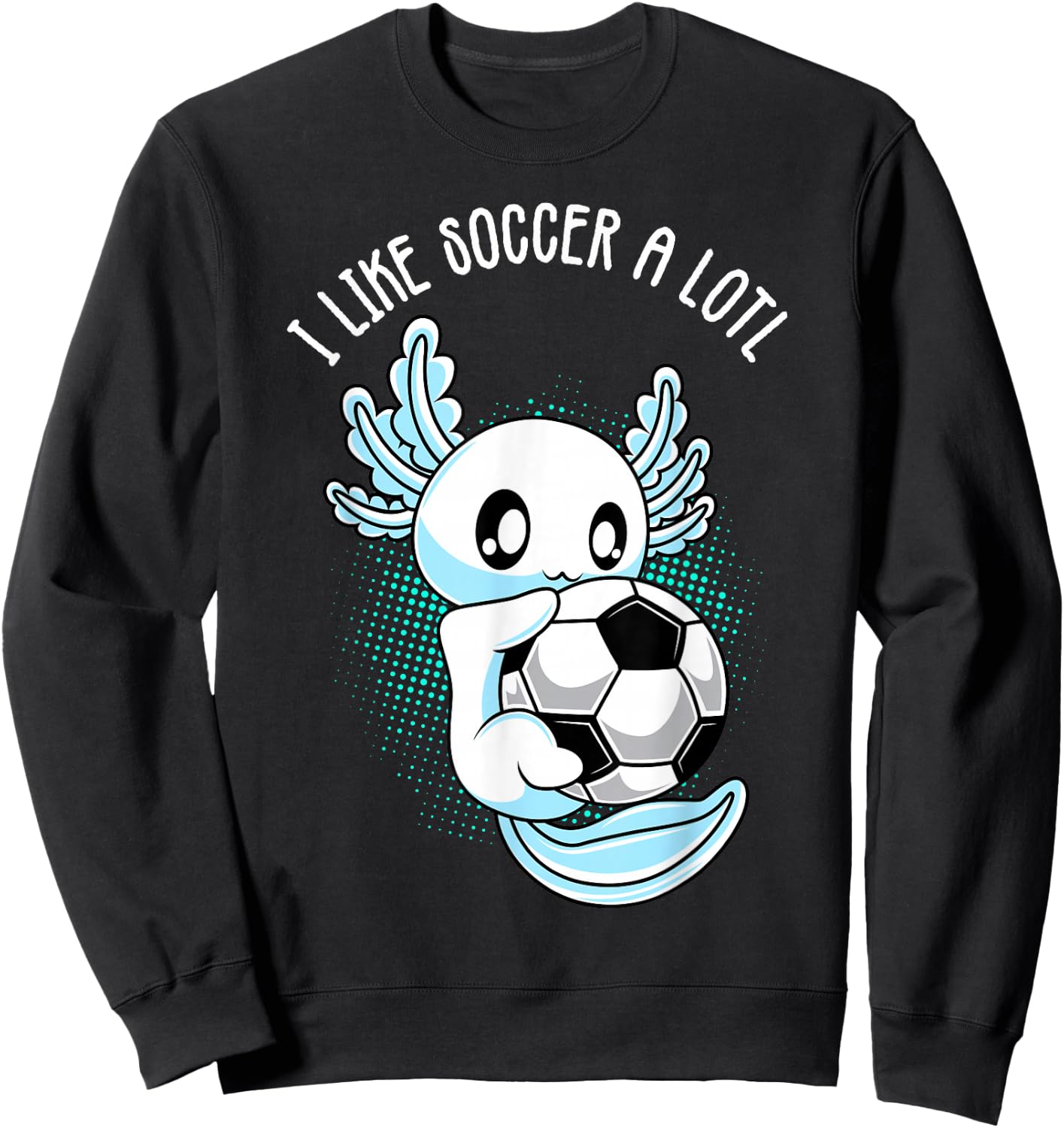 I like Soccer a lotl Axolotl Football Training Footballer Sweatshirt - Sweatshirt | Black