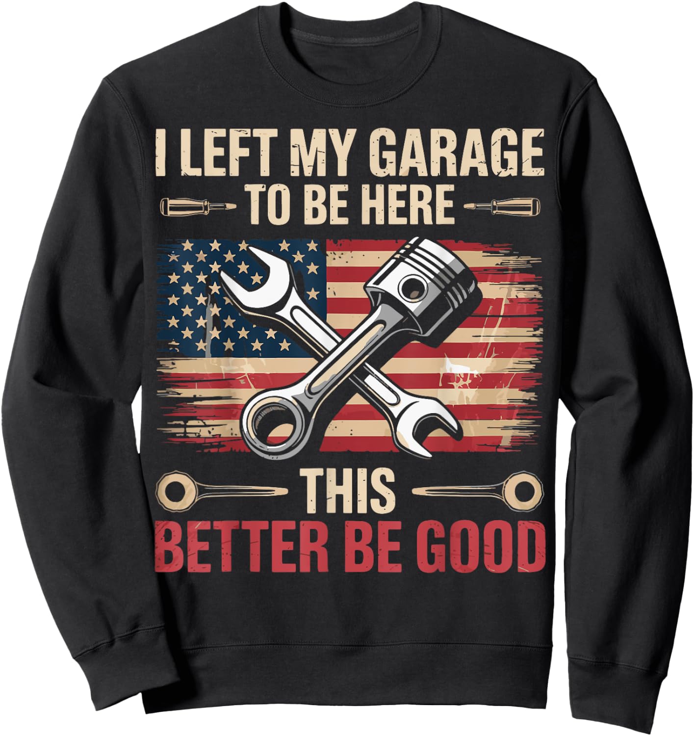 I Left My Garage To Be Here This Better Be Good Sweatshirt - Sweatshirt | Black