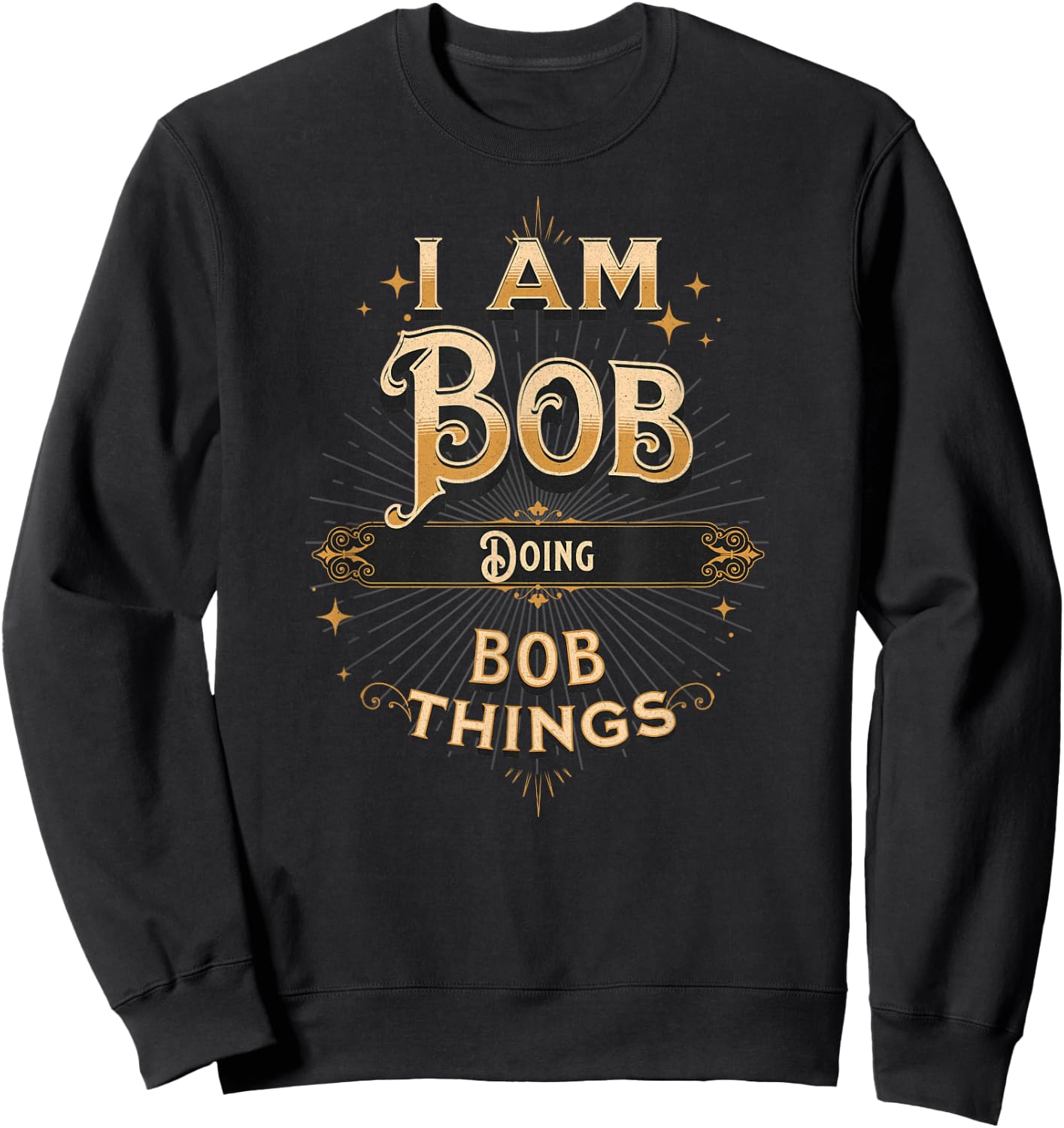 I Am Bob Doing Bob Things Funny Celebration Sweatshirt - Sweatshirt | Black