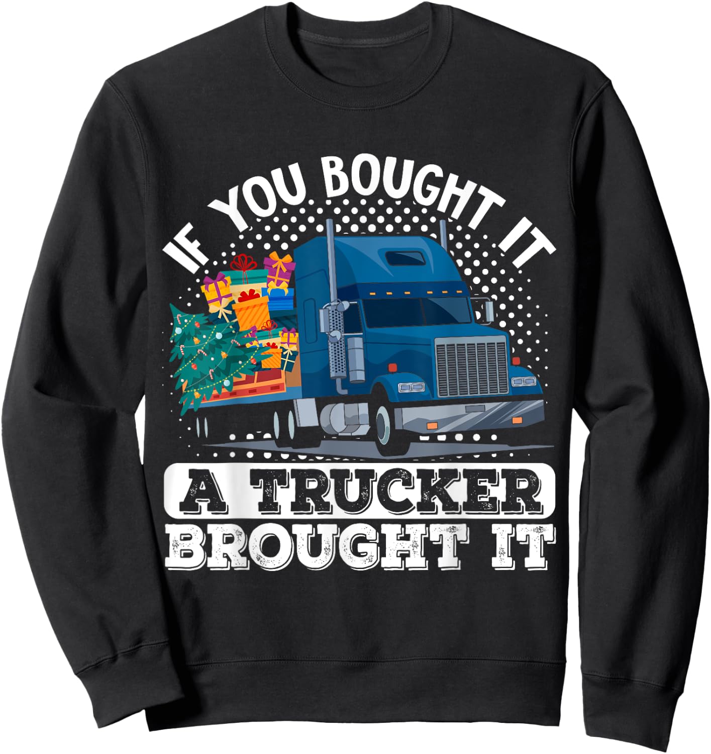 Truck Driver If You Bought It A Trucker Brought It Sweatshirt - Sweatshirt | Black