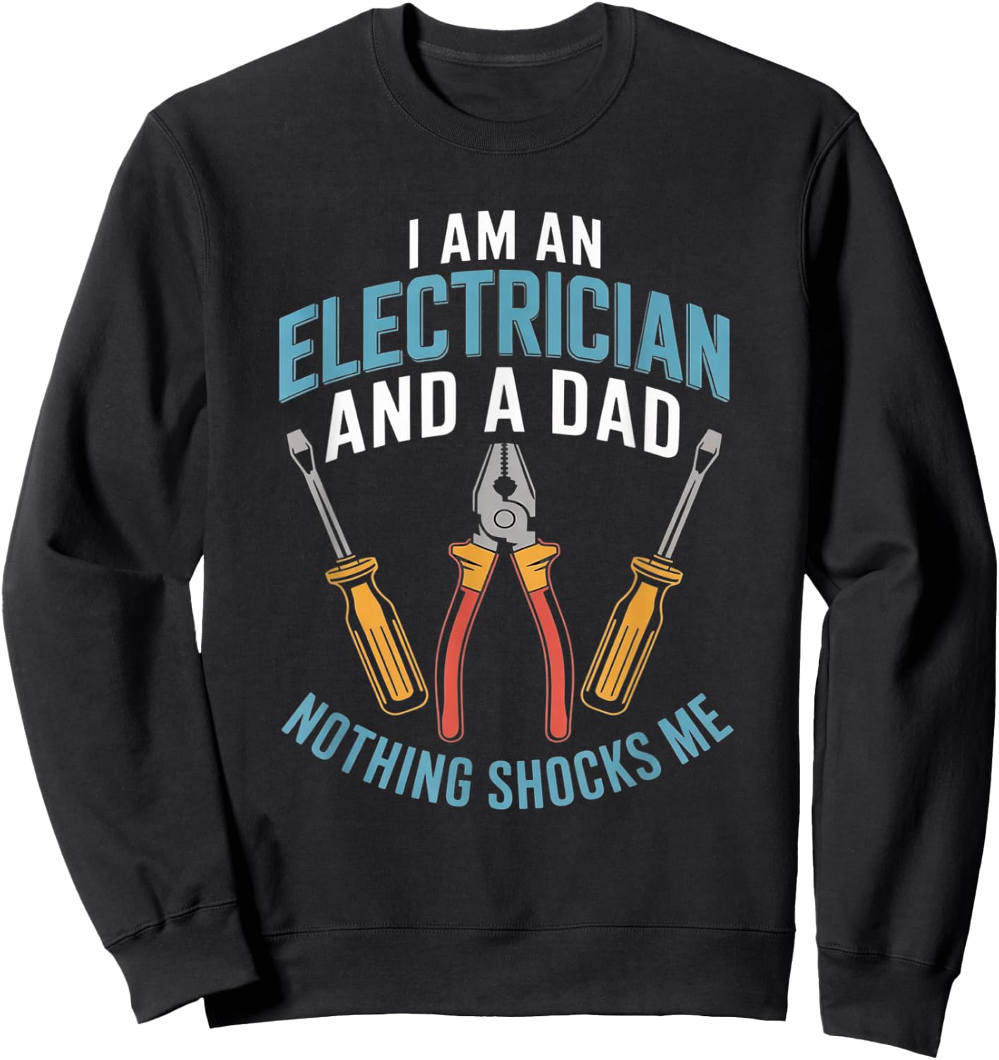 I'm an Electrician and Dad Nothing Shocks Me Funny Electric Sweatshirt - Sweatshirt | Black