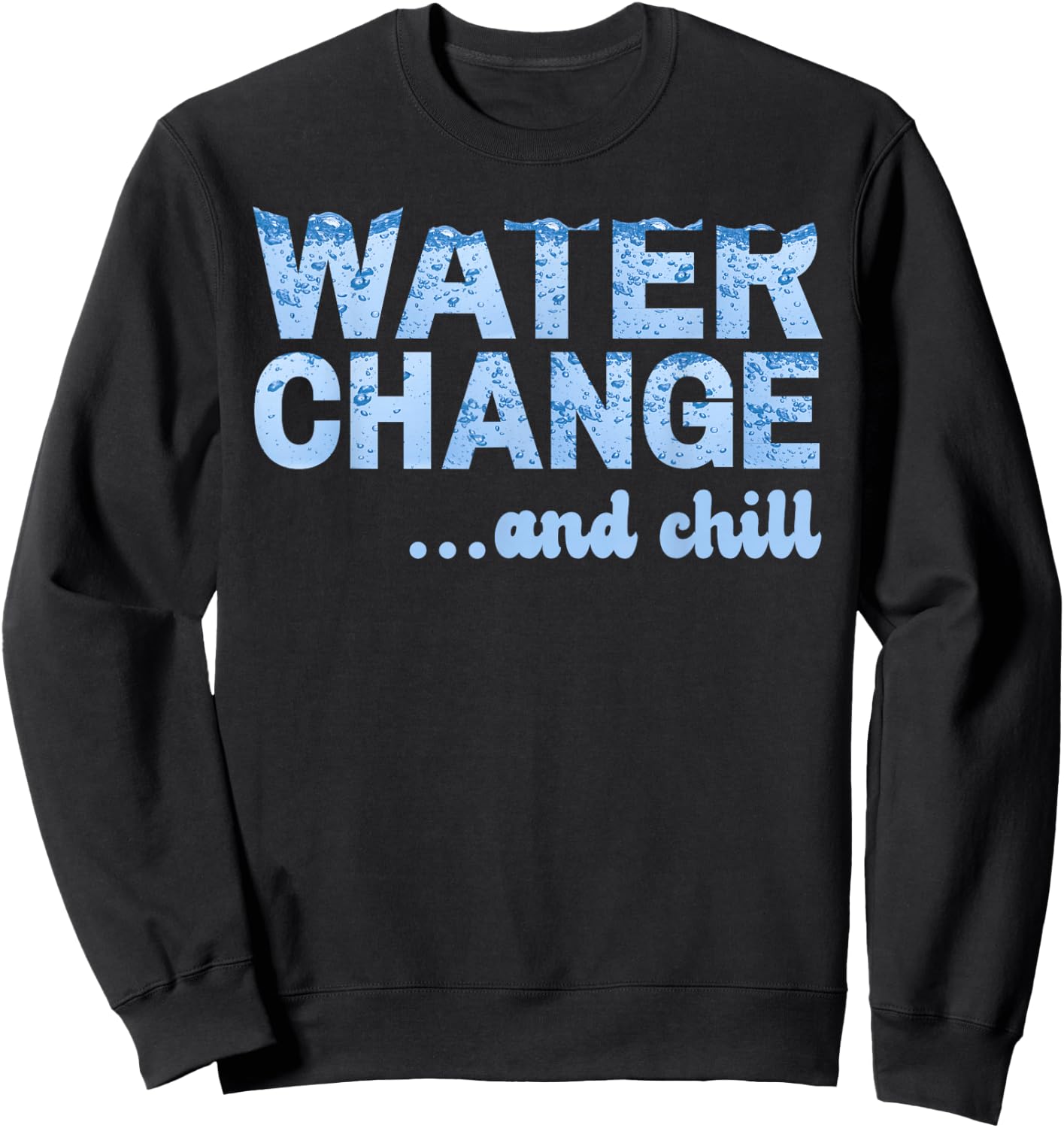 Water Change and Chill Funny Saltwater Aquarium Reef Tank Sweatshirt - Sweatshirt | Black