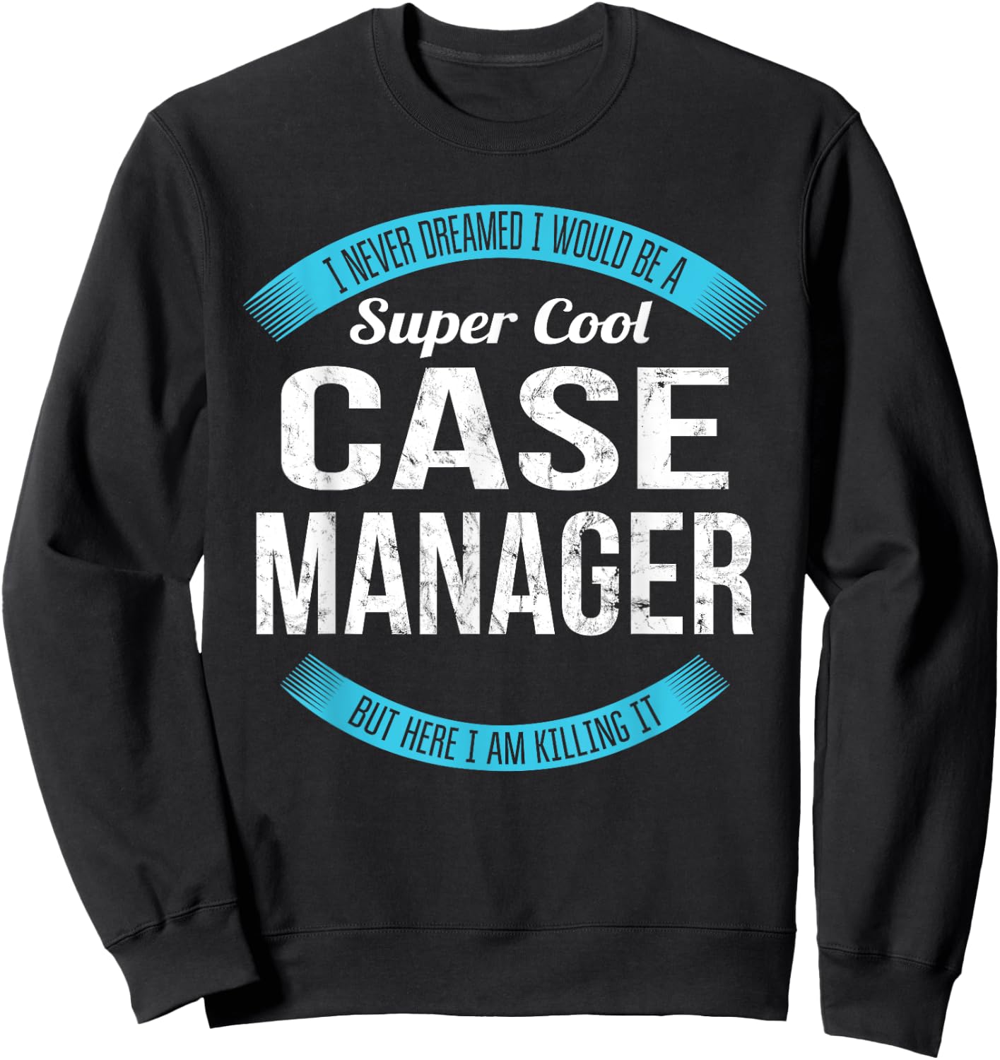 Case Manager Gifts Funny Sweatshirt - Sweatshirt | Black