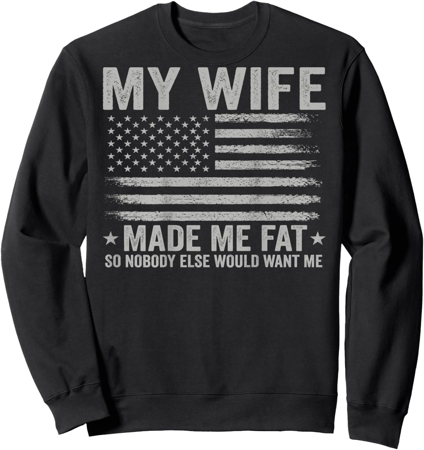 (On Back) My Wife Made Me Fat So Nobody Else Would Want Me Sweatshirt - Sweatshirt | Black