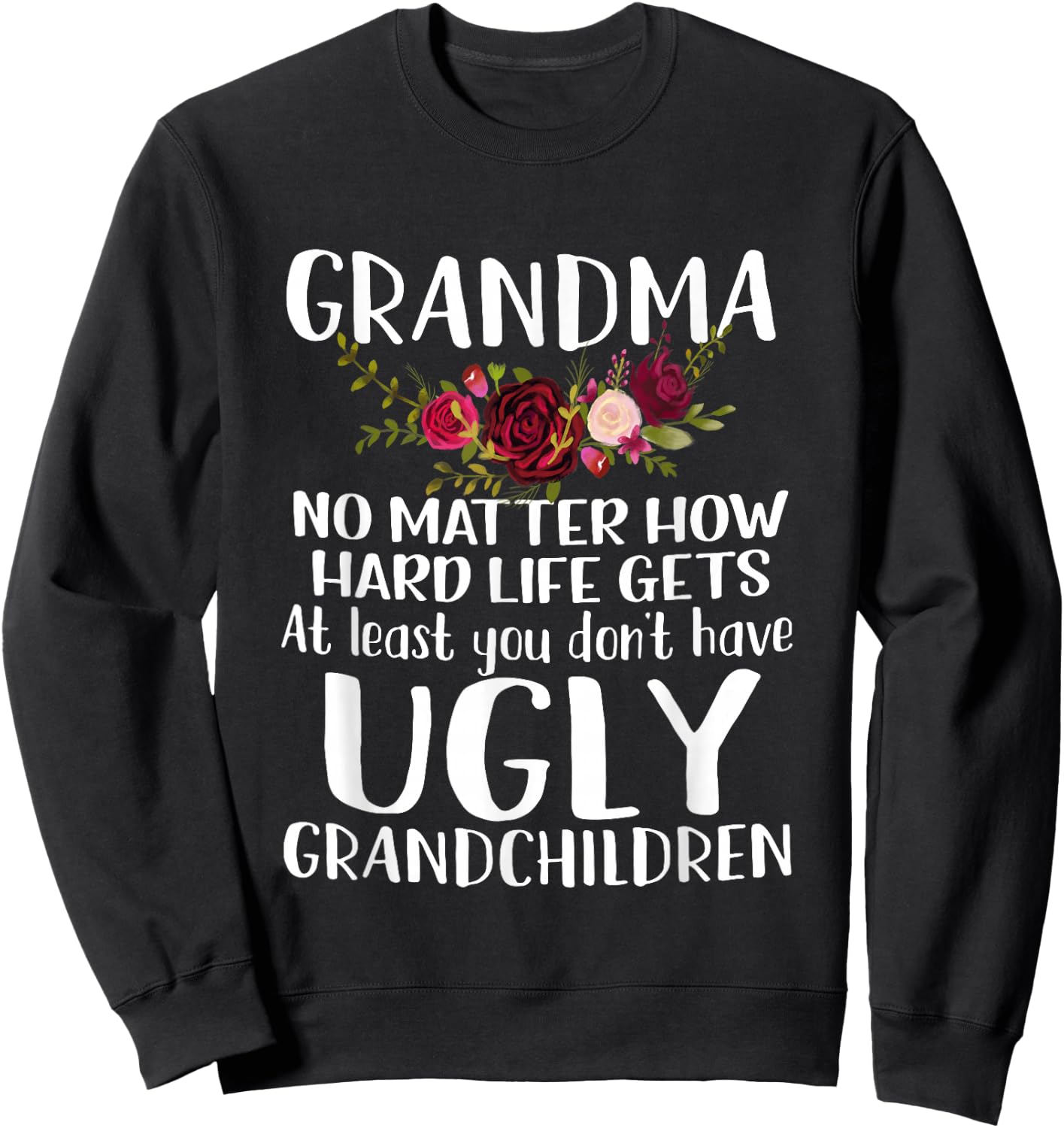 Grandma No Matter How Hard Life Gets Funny Apparel Sweatshirt - Sweatshirt | Black