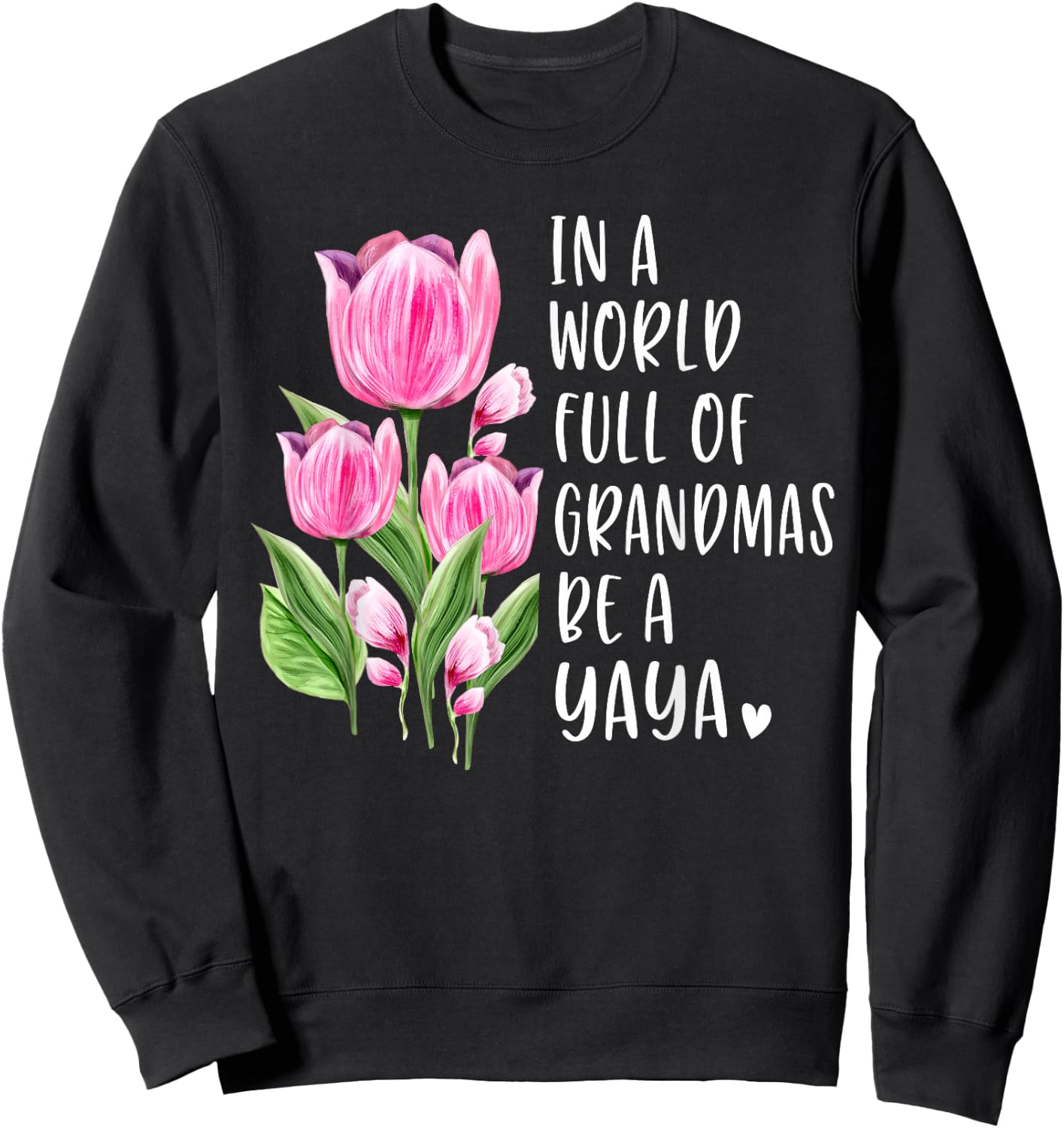 In A World Full Of Grandmas Be A Yaya Gifts Tulips Sweatshirt - Sweatshirt | Black