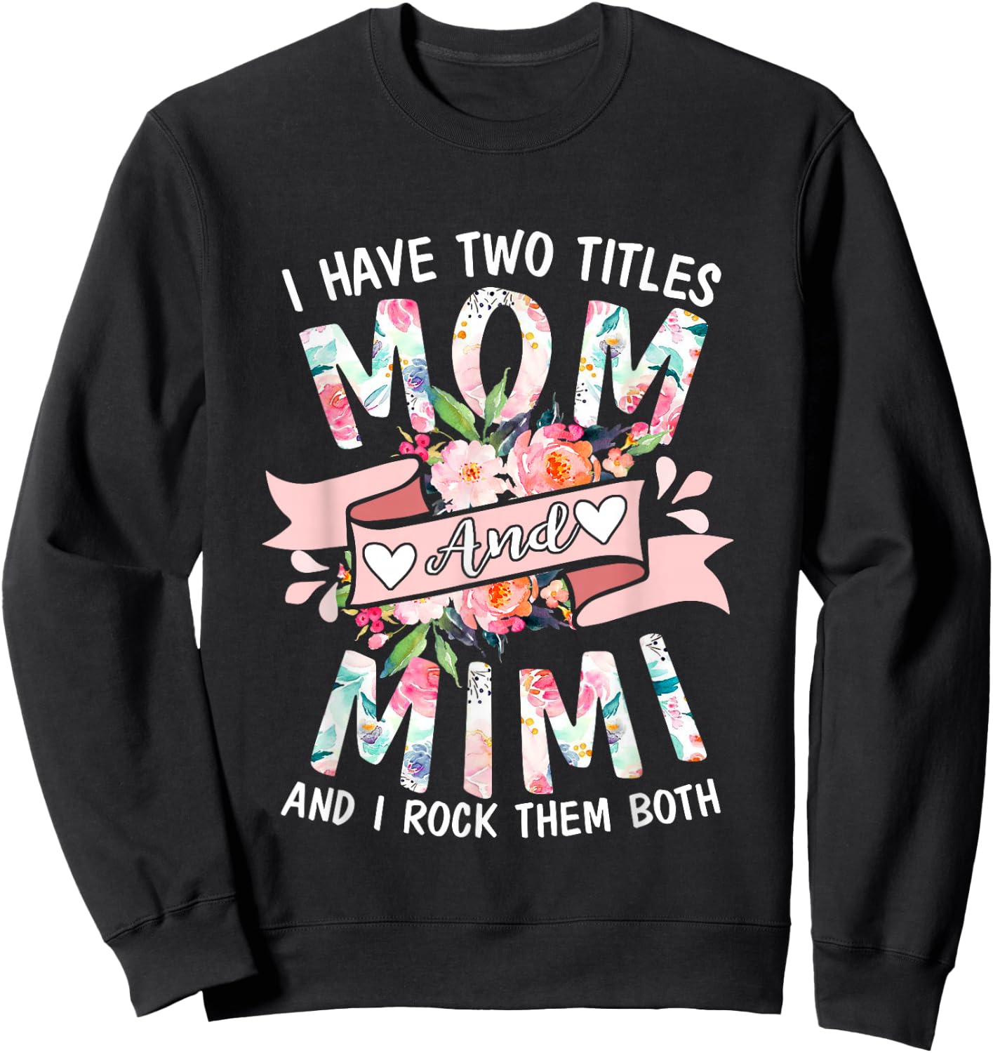 I Have Two Titles Mom And Mimi Cute Floral Mothers Day Gifts Sweatshirt - Sweatshirt | Black
