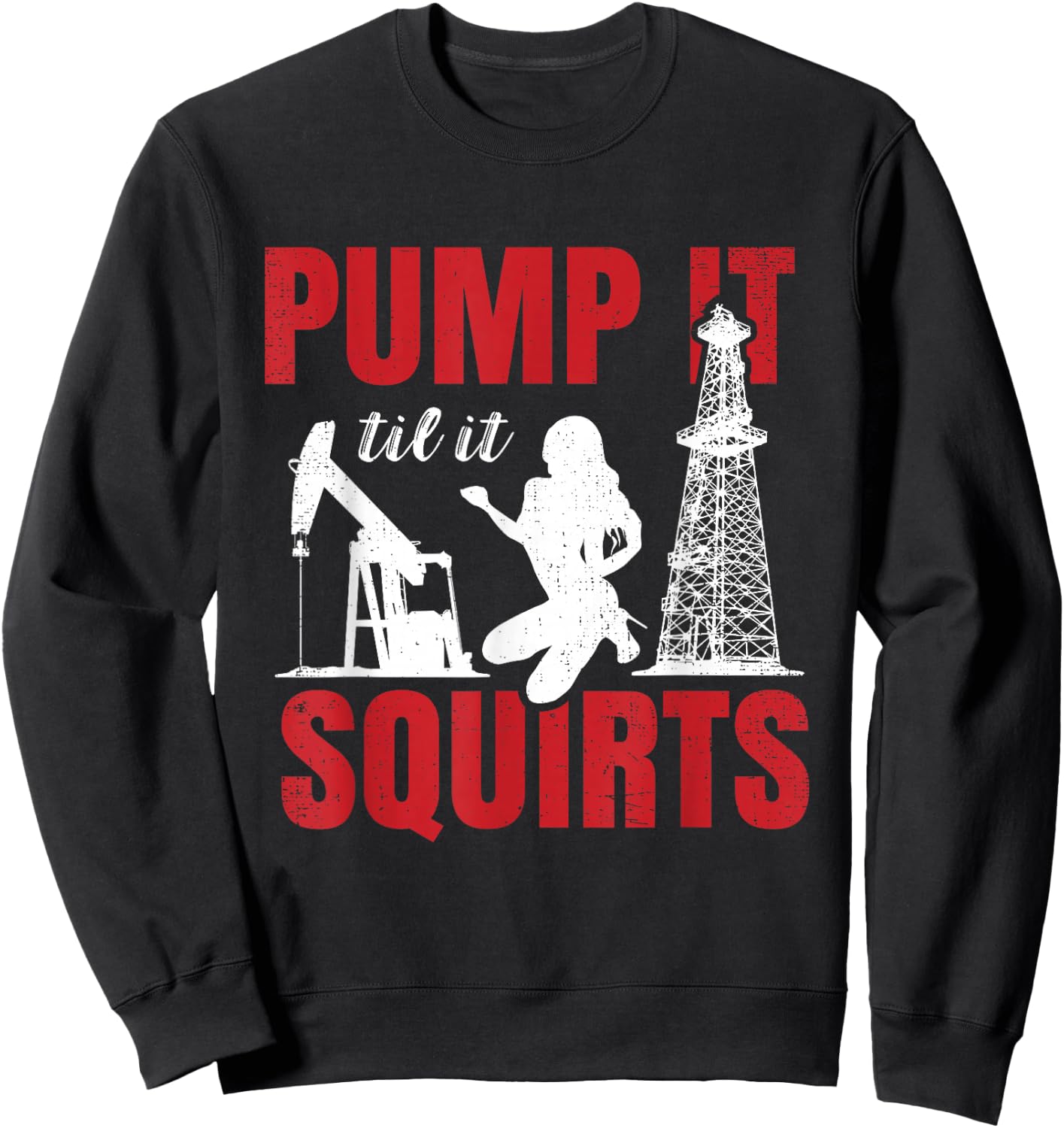 Oil Rig Pump It Til It Squirts Oilfield Worker Oildrilling Small Sweatshirt - Sweatshirt | Black