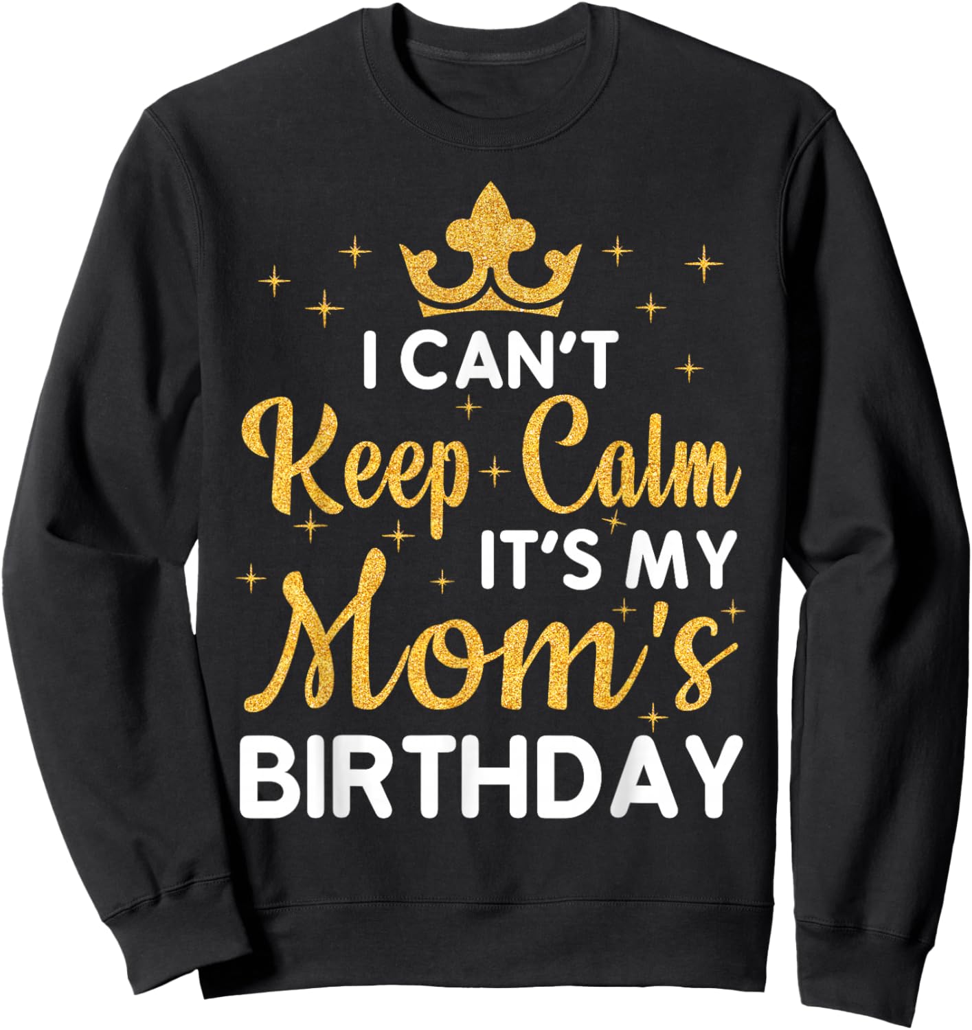 Party Moms Can't Keep Calm It's My Mom's Birthday Sweatshirt - Sweatshirt | Black